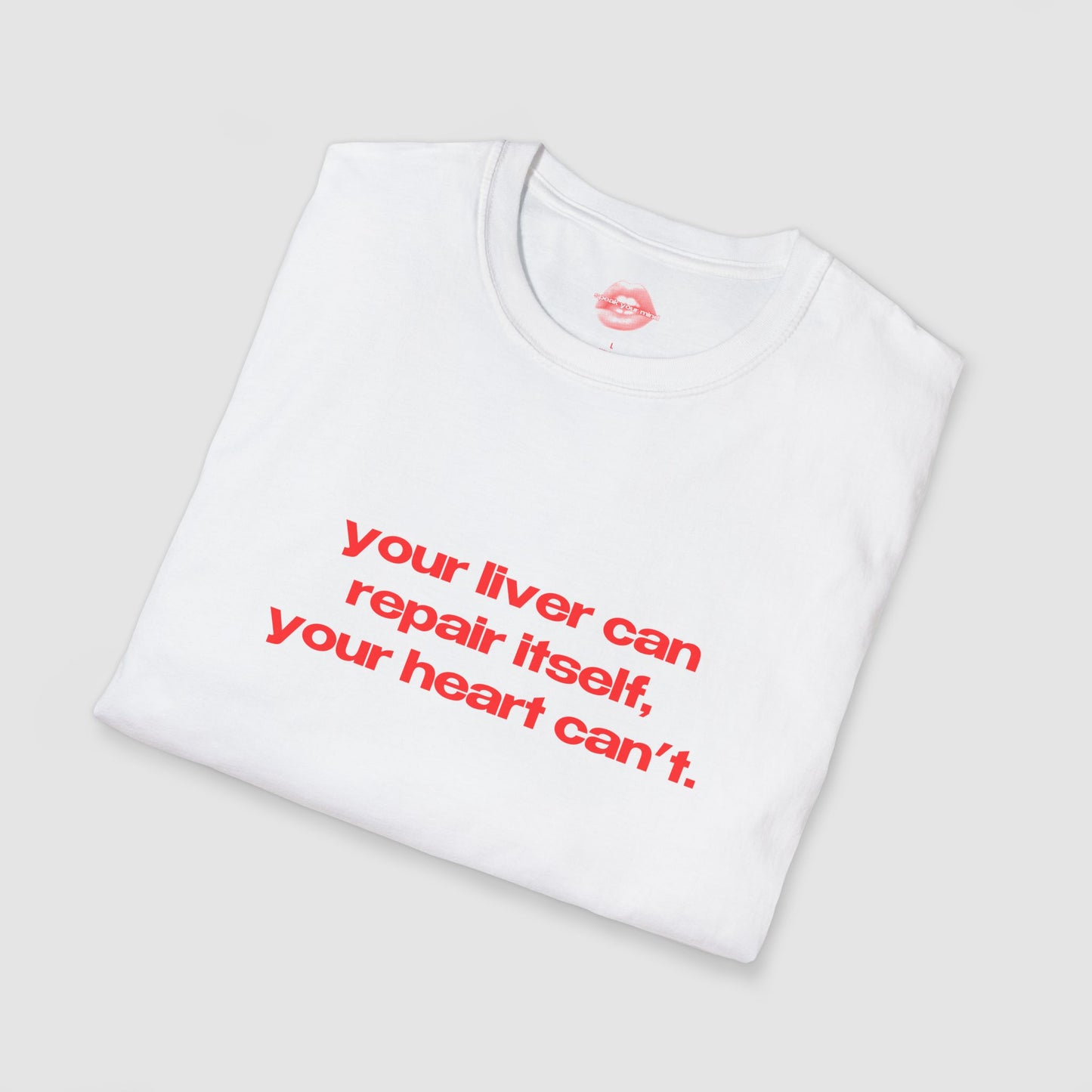 "Your Liver Can Repair Itself, Your Heart Can't. Less Love More Shots." | Text Only | T-Shirt