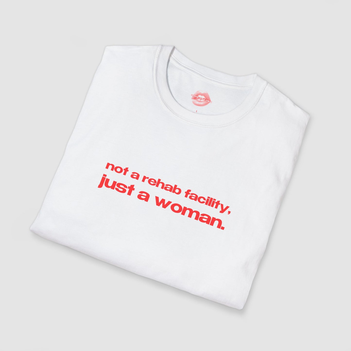 "Not A Rehab Facility, Just A Woman." | Text Only | T-Shirt