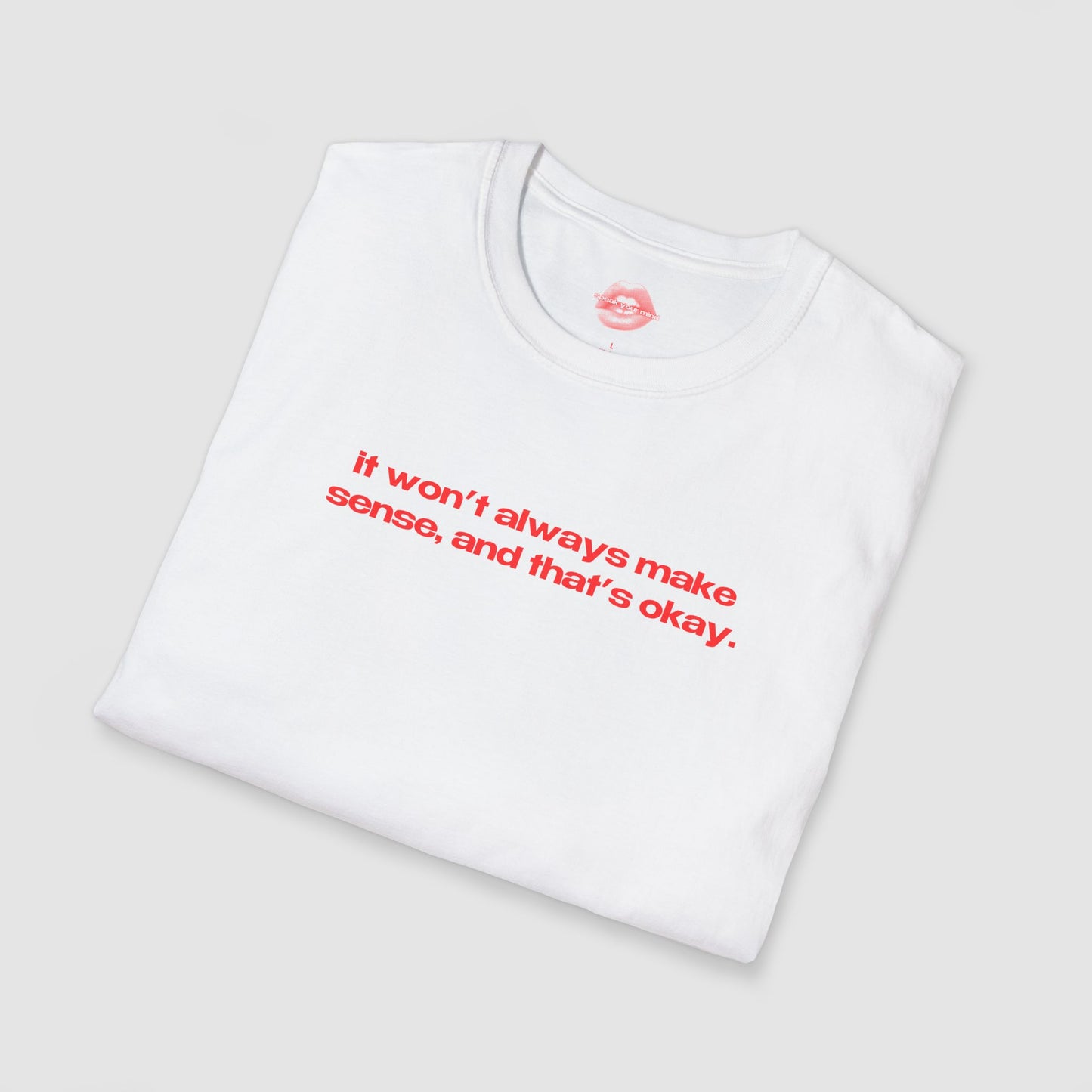 "It Won't Always Make Sense, And That's Okay." | Text Only | T-Shirt