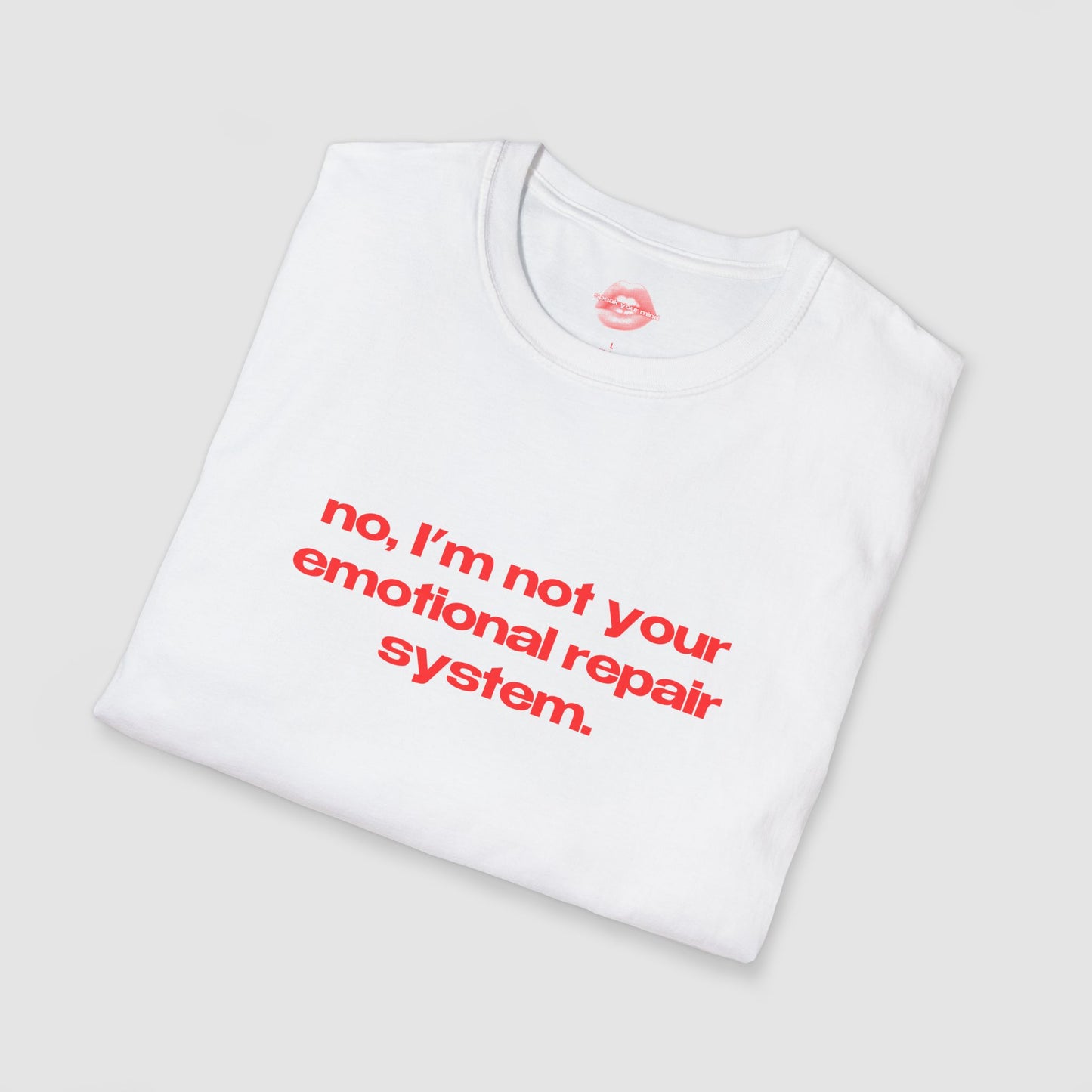 "No, I'm Not Your Emotional Repair System." | Text Only | T-Shirt