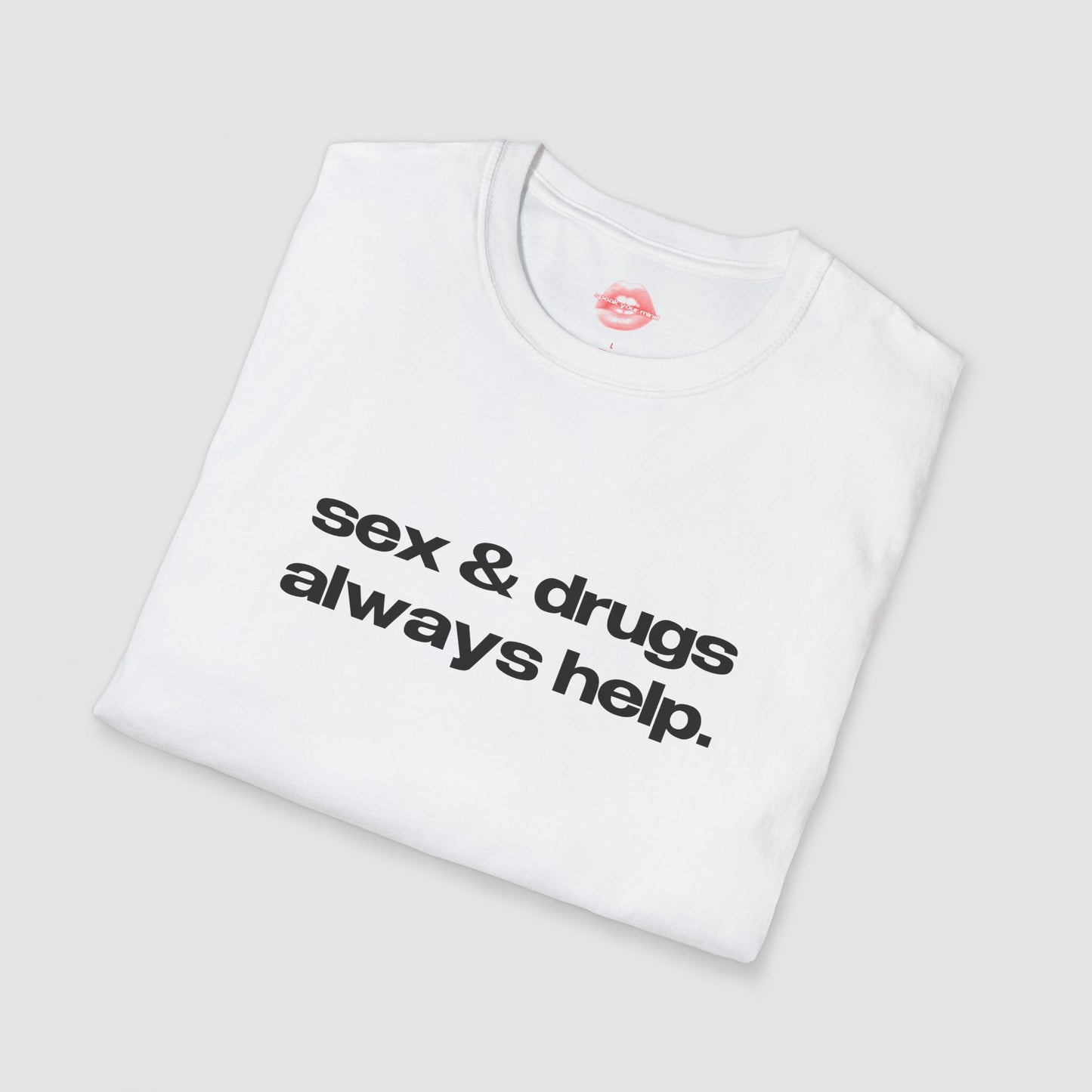 "Sex And Drugs Always Help." | Text Only | T-Shirt