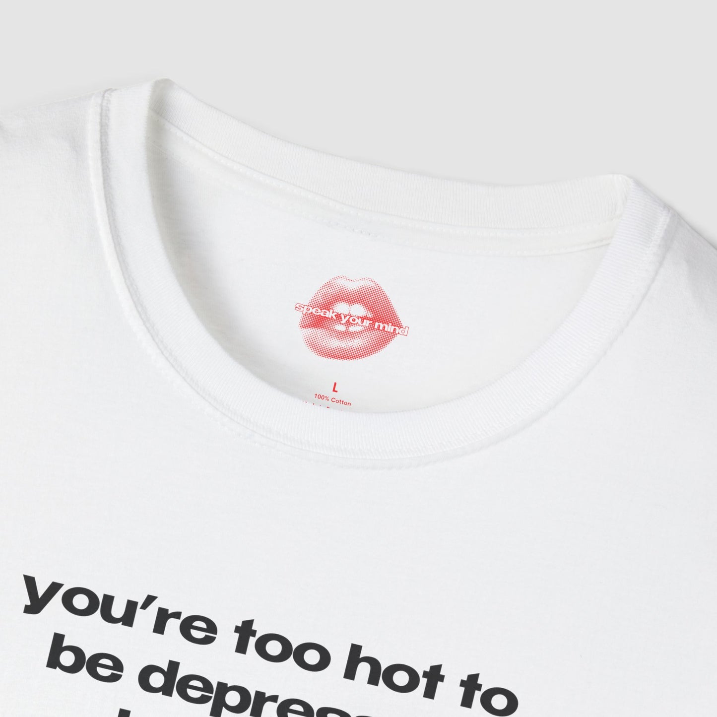 "You're Too Hot To Be Depressed Babygirl." | Text Only | T-Shirt