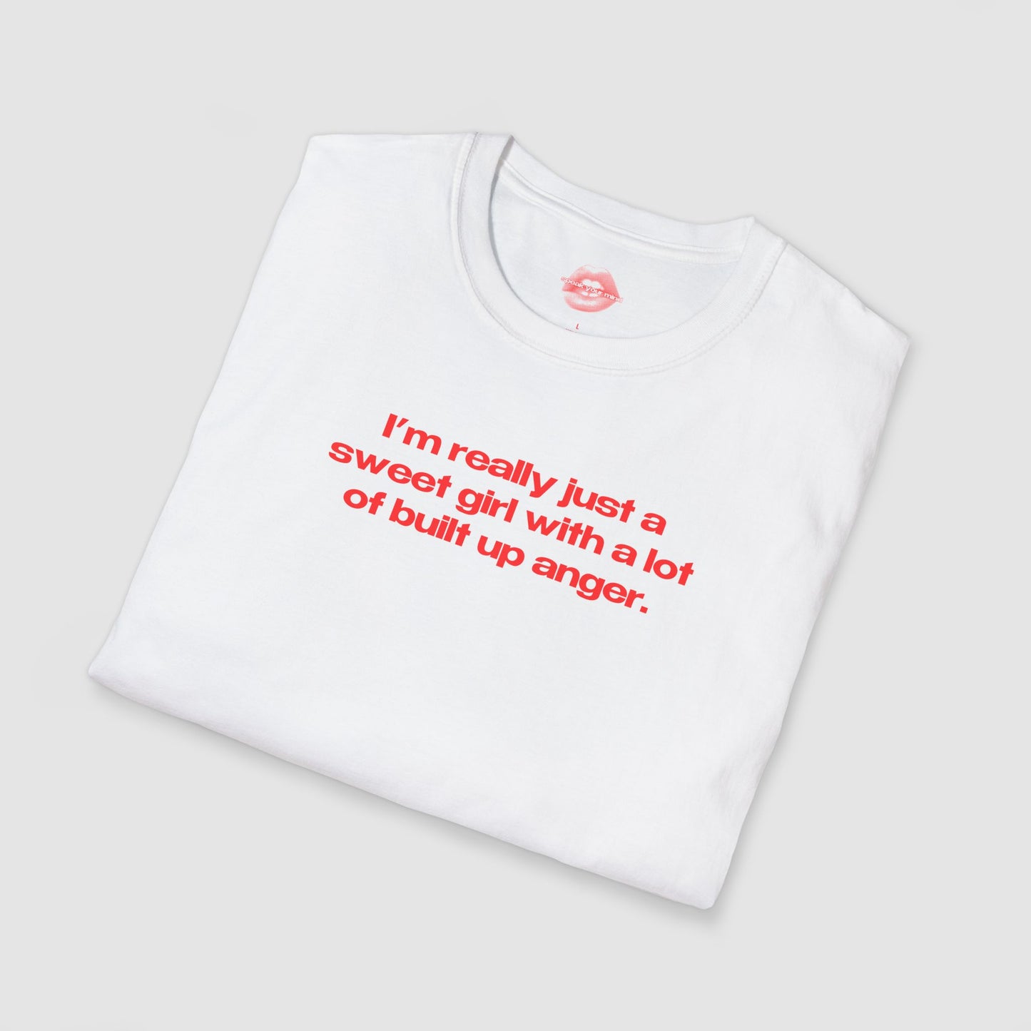 "I'm Really Just A Sweet Girl With A Lot Of Built Up Anger." | Text Only | T-Shirt