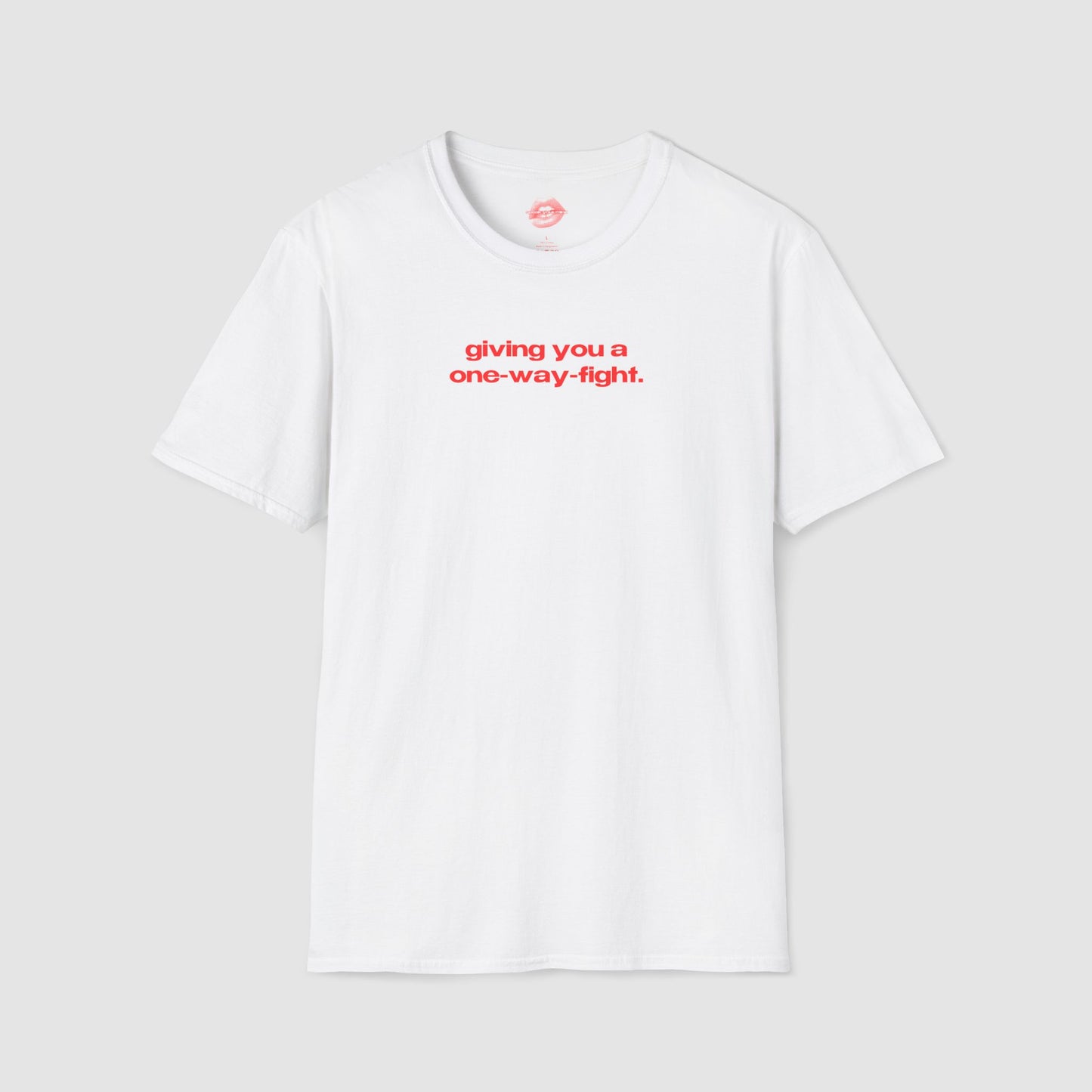 "Giving You A One-Way-Fight." | Text Only | T-Shirt