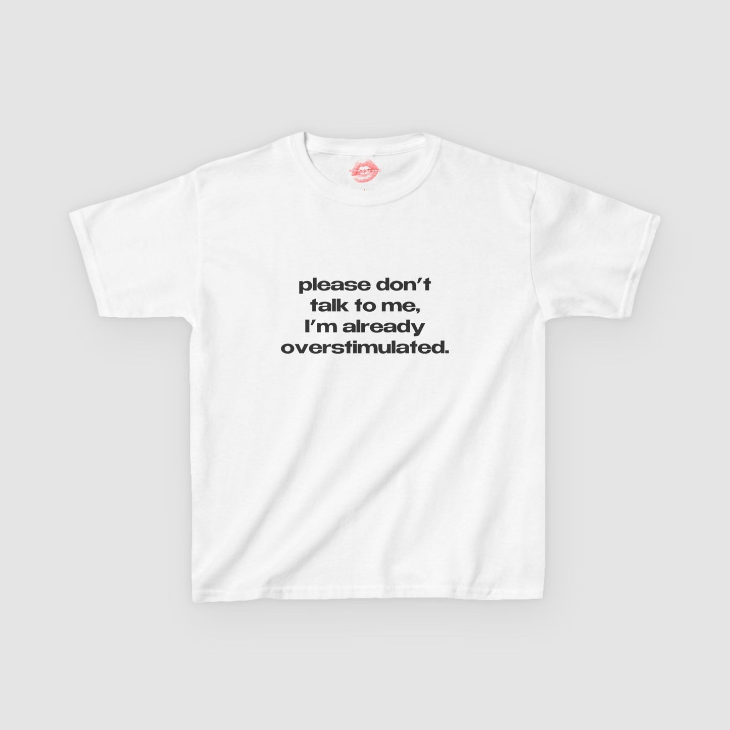 "Please Don't Talk To Me, I'm Already Overstimulated." | Text Only | Baby Tee