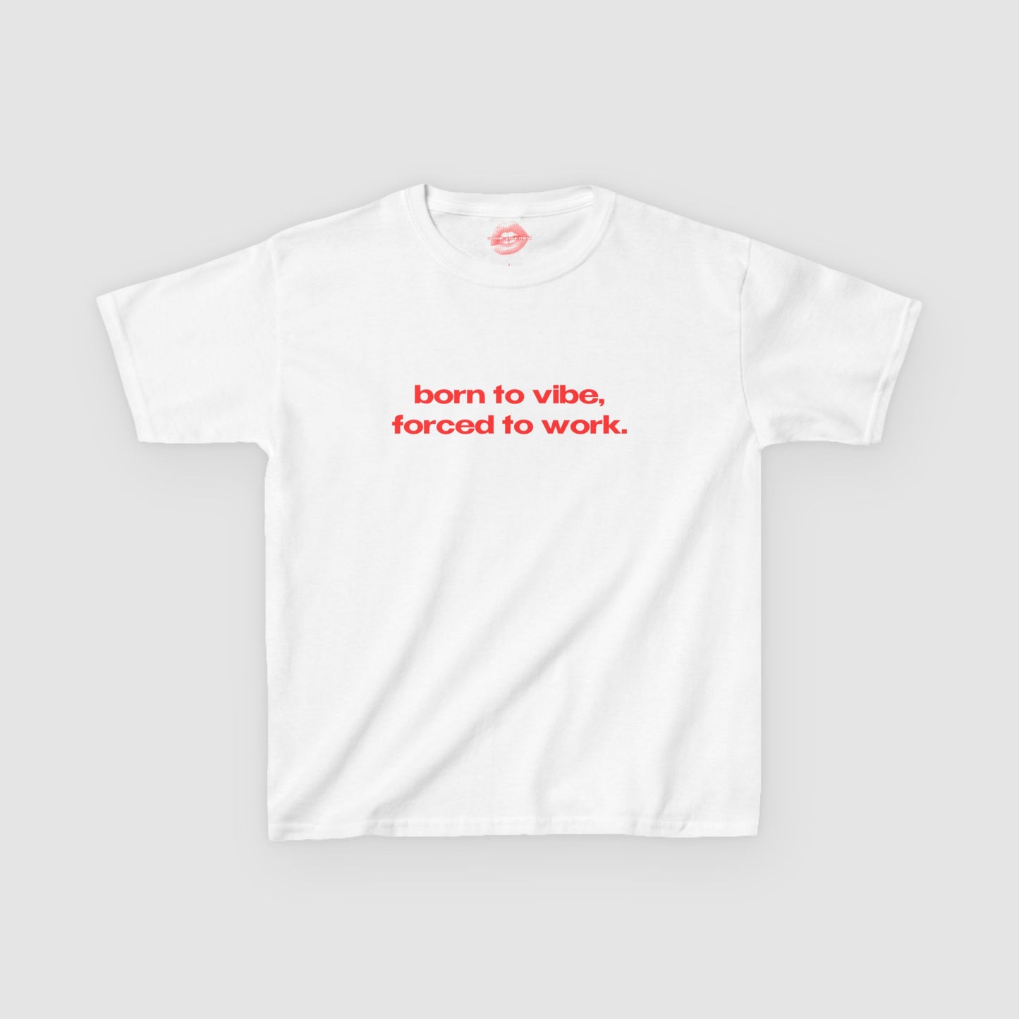 "Born To Vibe, Forced To Work." | Text Only | Baby Tee