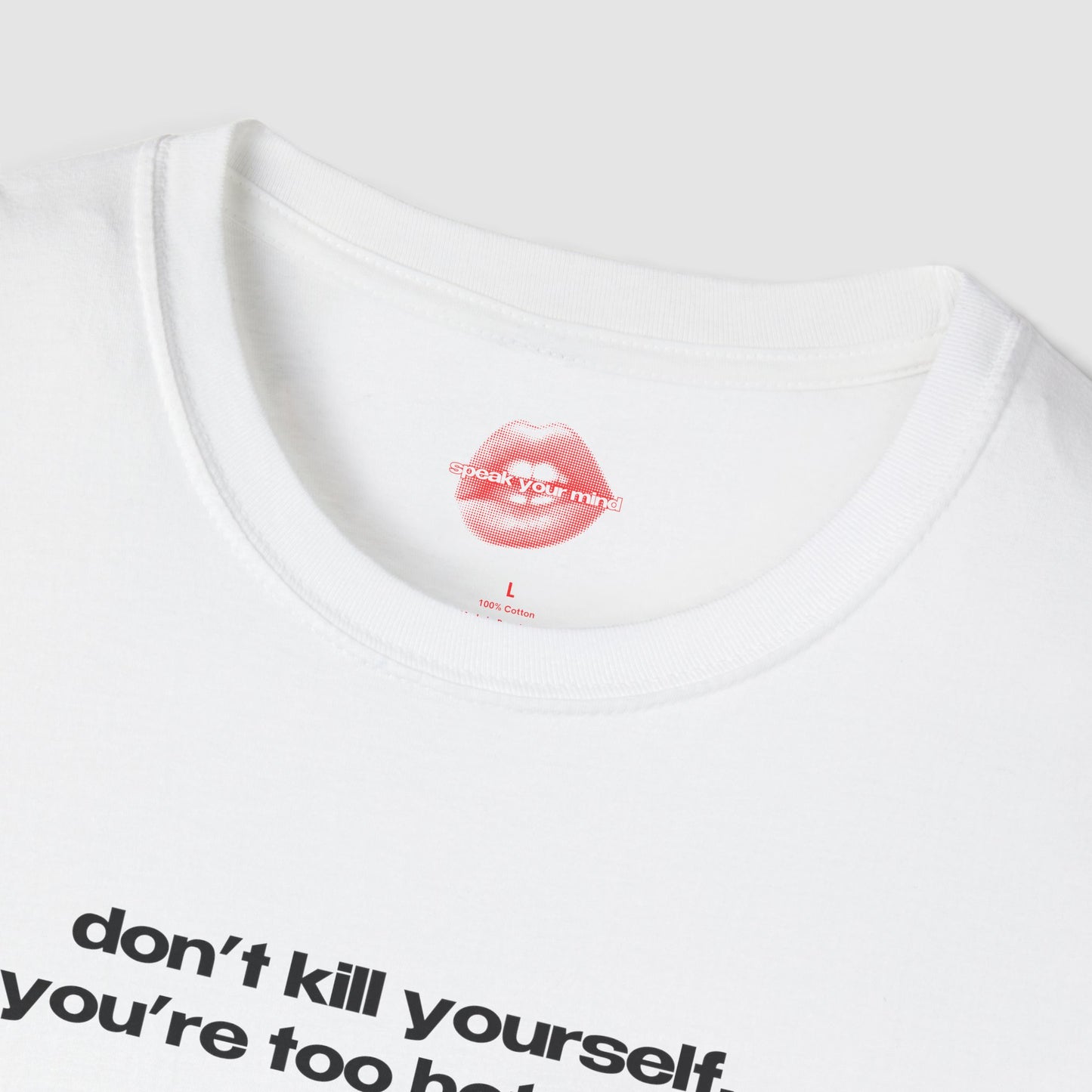 "Don't Kill Yourself, You're Too Hot To Die." | Text Only | T-Shirt