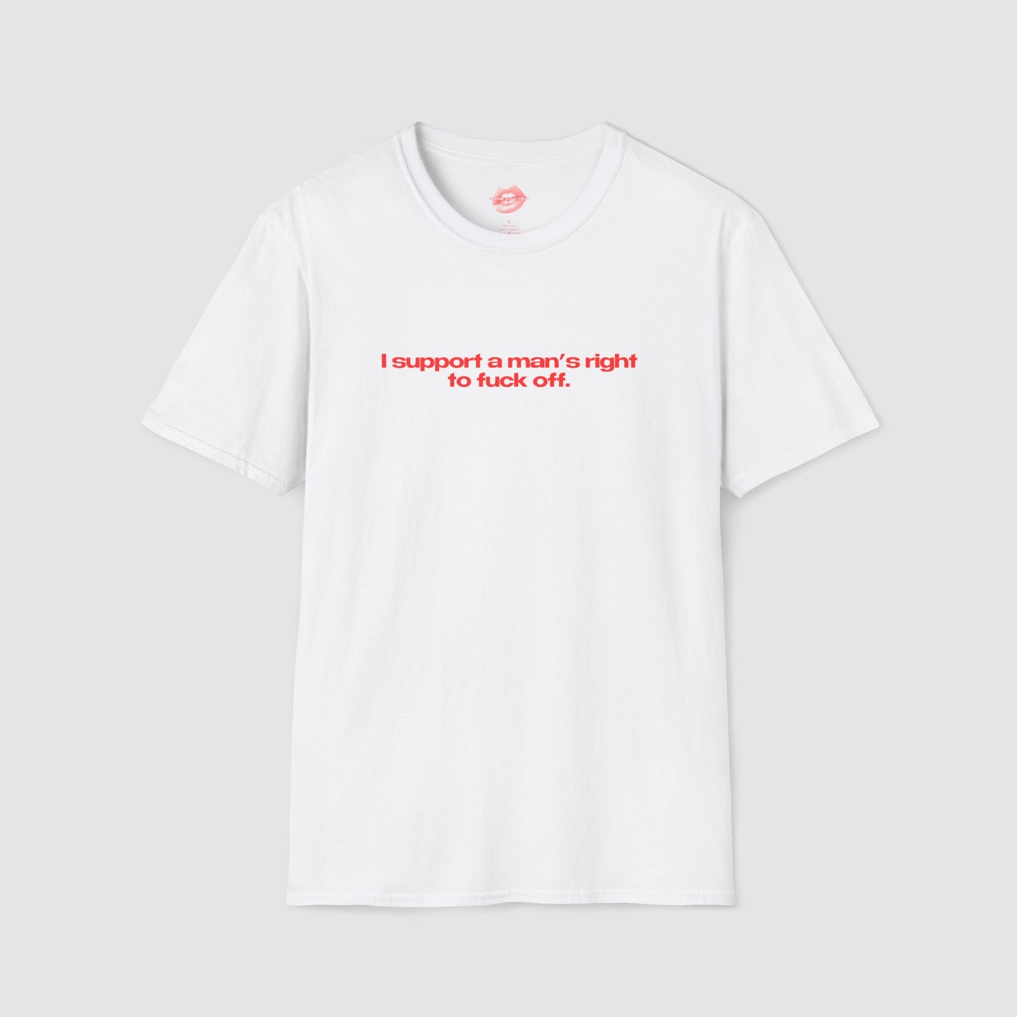 ”I Support A Man’s Right To Fuck Off” | Text Only | T-Shirt