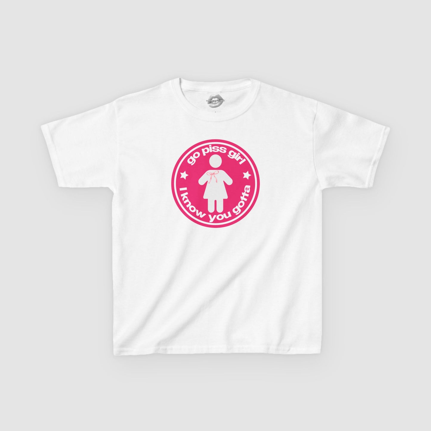 "Go Piss Girl, I Know You Gotta." | Pink | Baby Tee