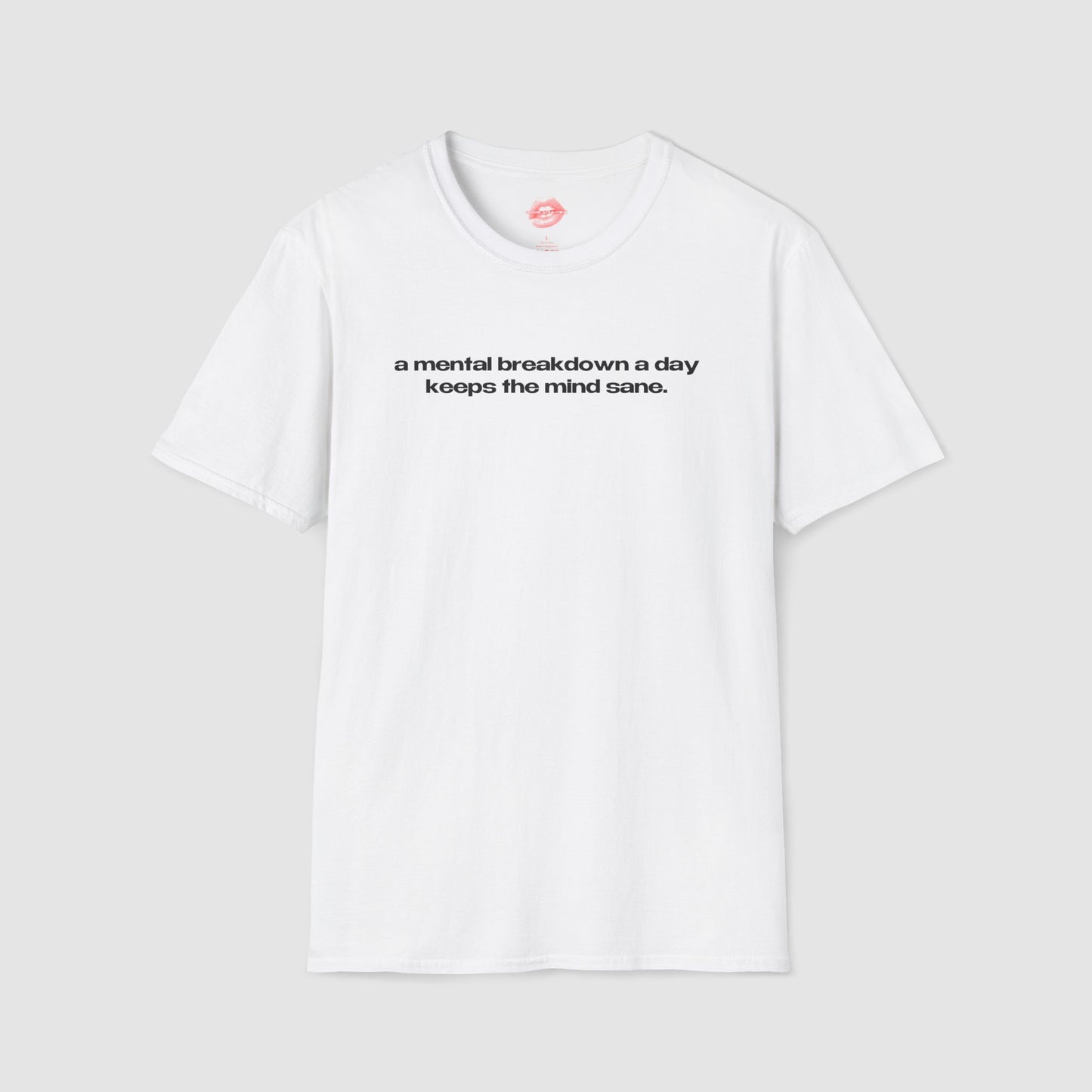 "A Mental Breakdown A Day Keeps The Mind Sane." | Text Only | T-Shirt