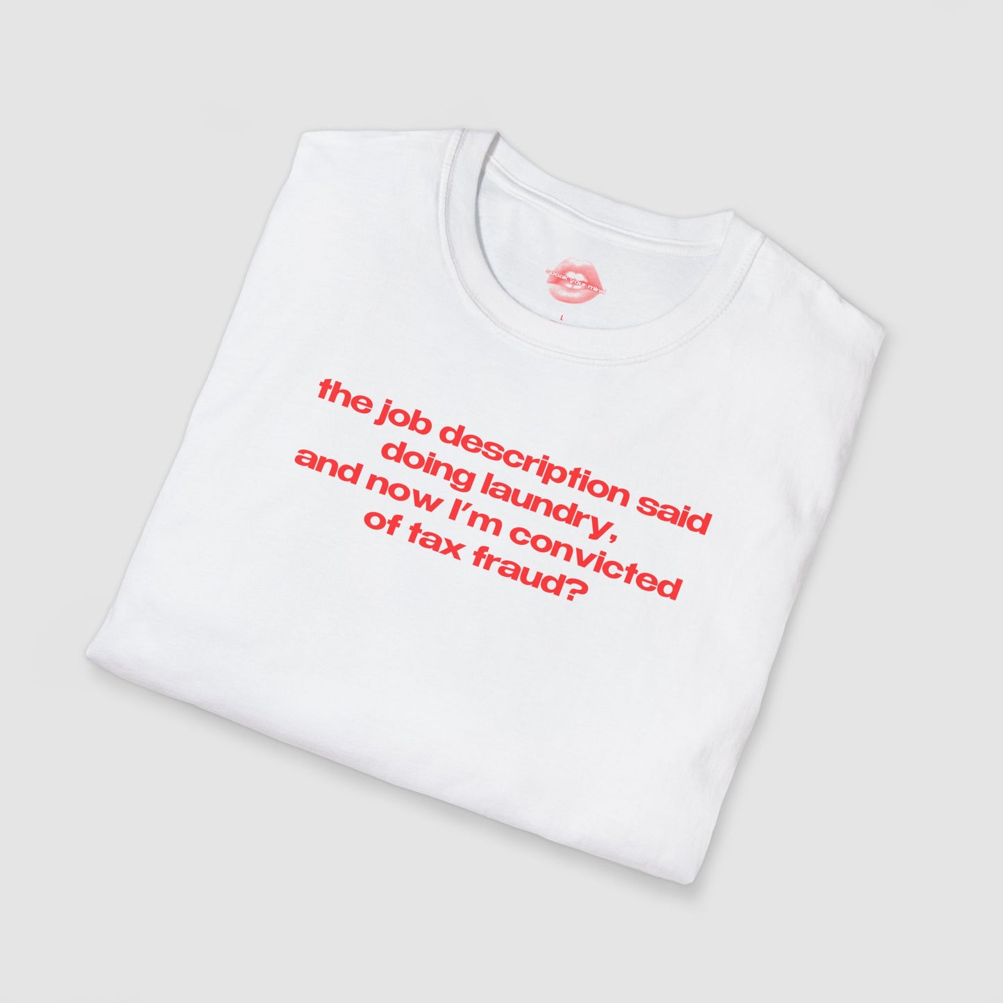 "The Job Description Said Doing Laundry, And Now I'm Convicted Of Tax Fraud?" | Text Only | T-Shirt