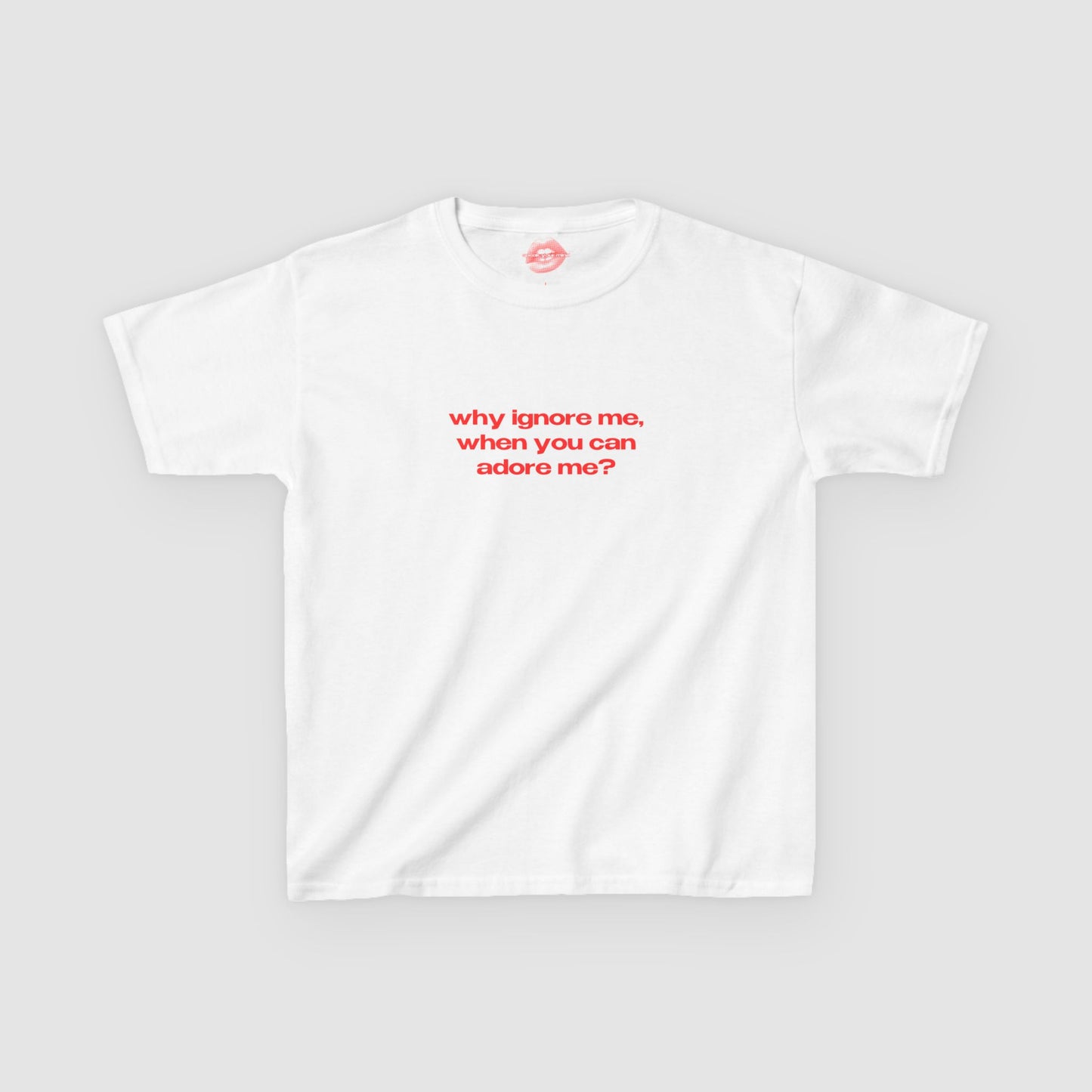 "Why Ignore Me, When You Can Adore Me?" | Text Only | Baby Tee