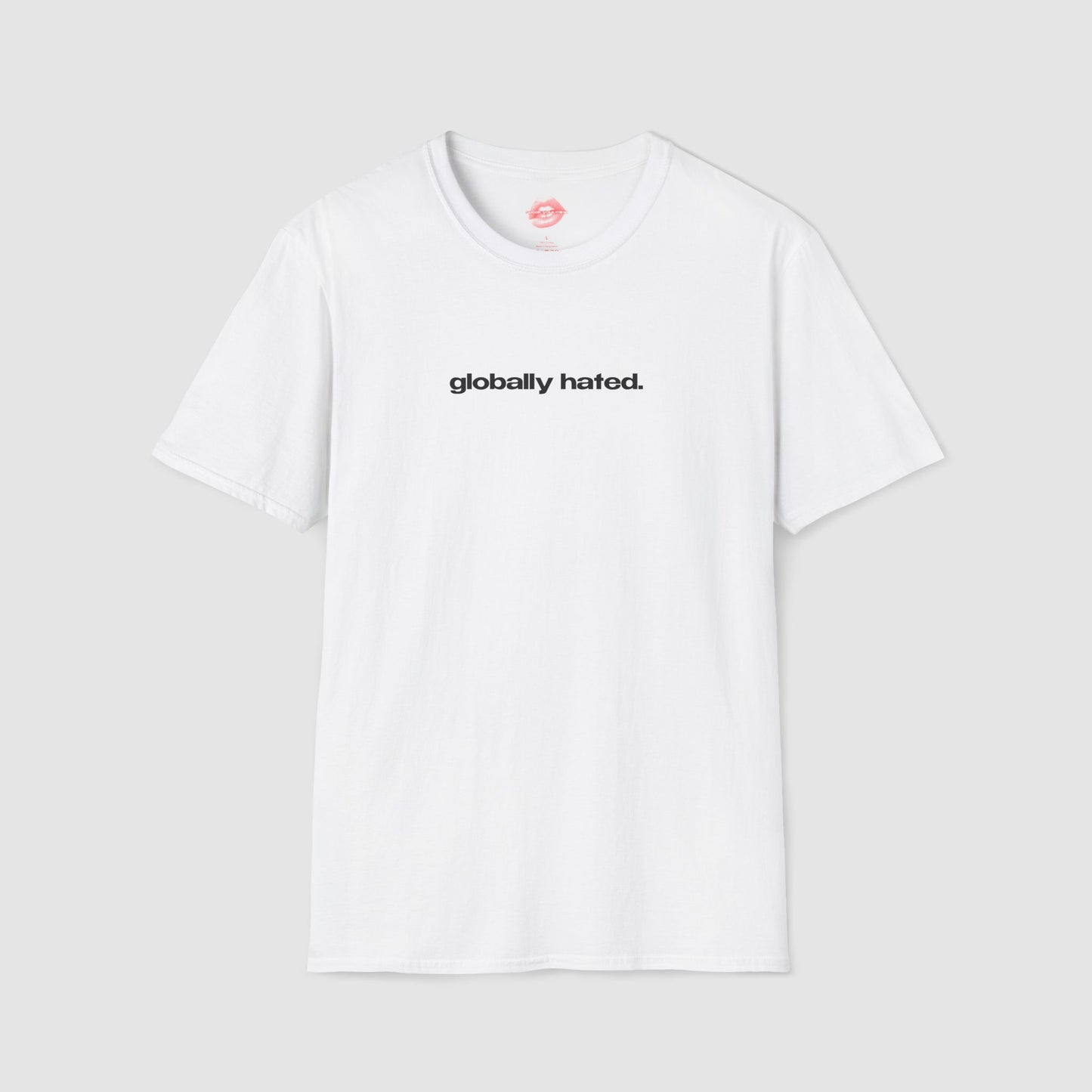 "Globally Hated." | Text Only | T-Shirt