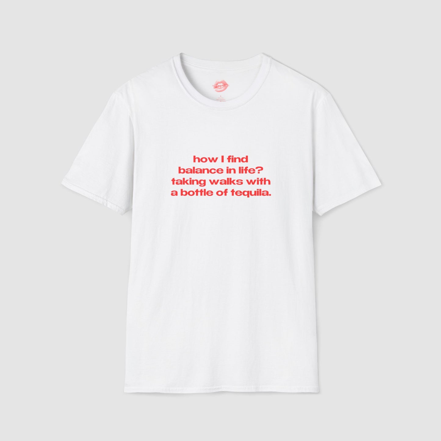 "How I Find Balance In Life? Taking Walks With A Bottle Of Tequila." | Text Only | T-Shirt