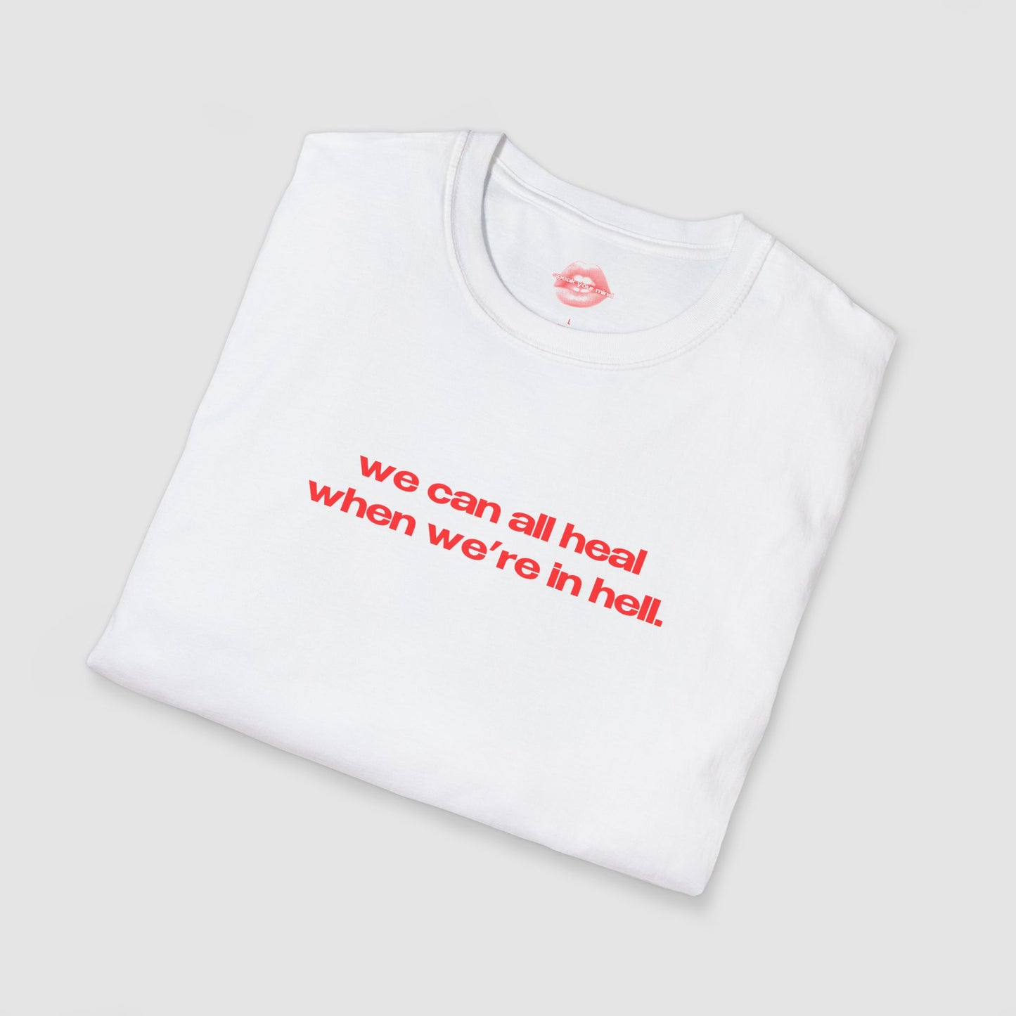 "We Can All Heal When We're In Hell." | Text Only | T-Shirt