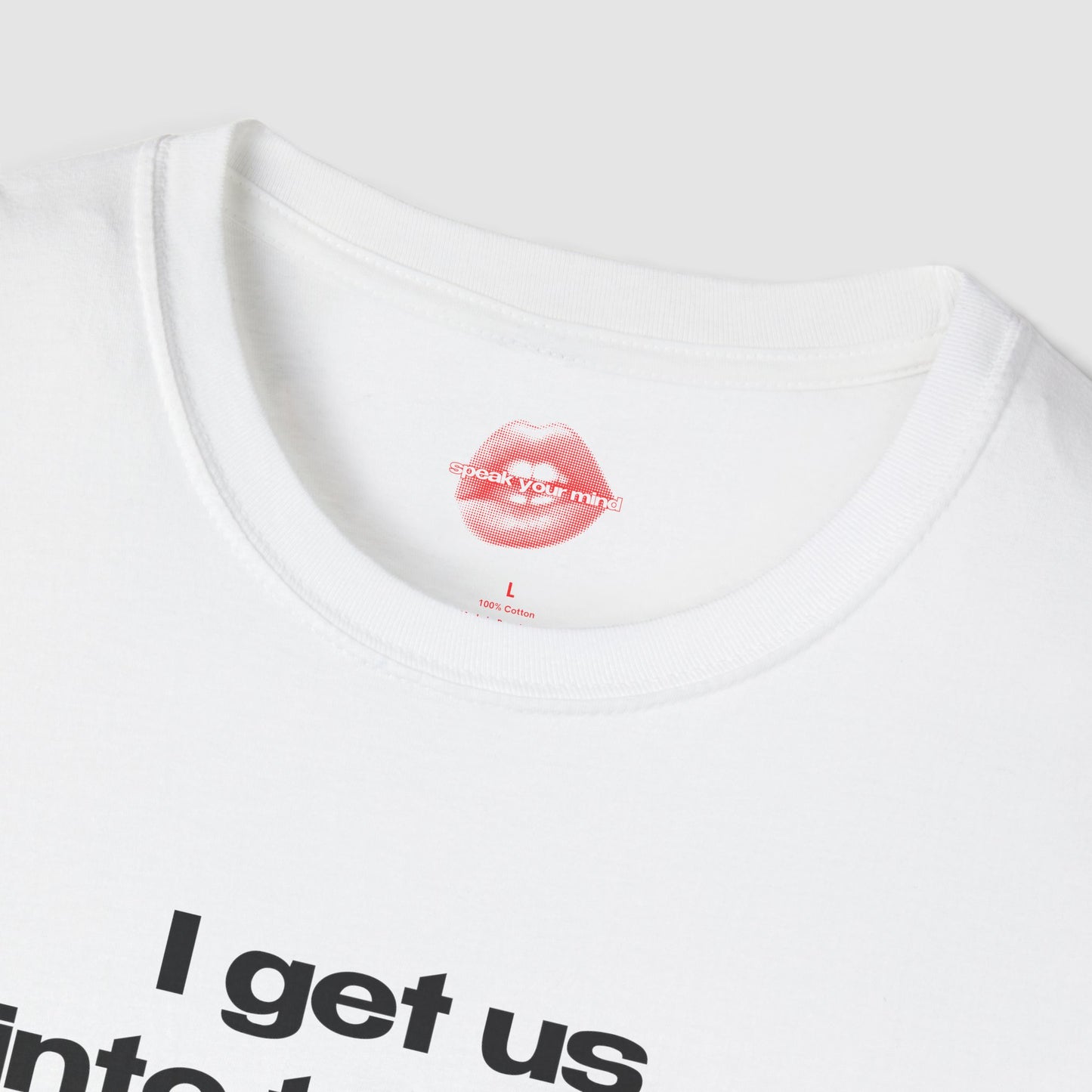 "I Get Us Into Trouble." | Text Only | T-Shirt