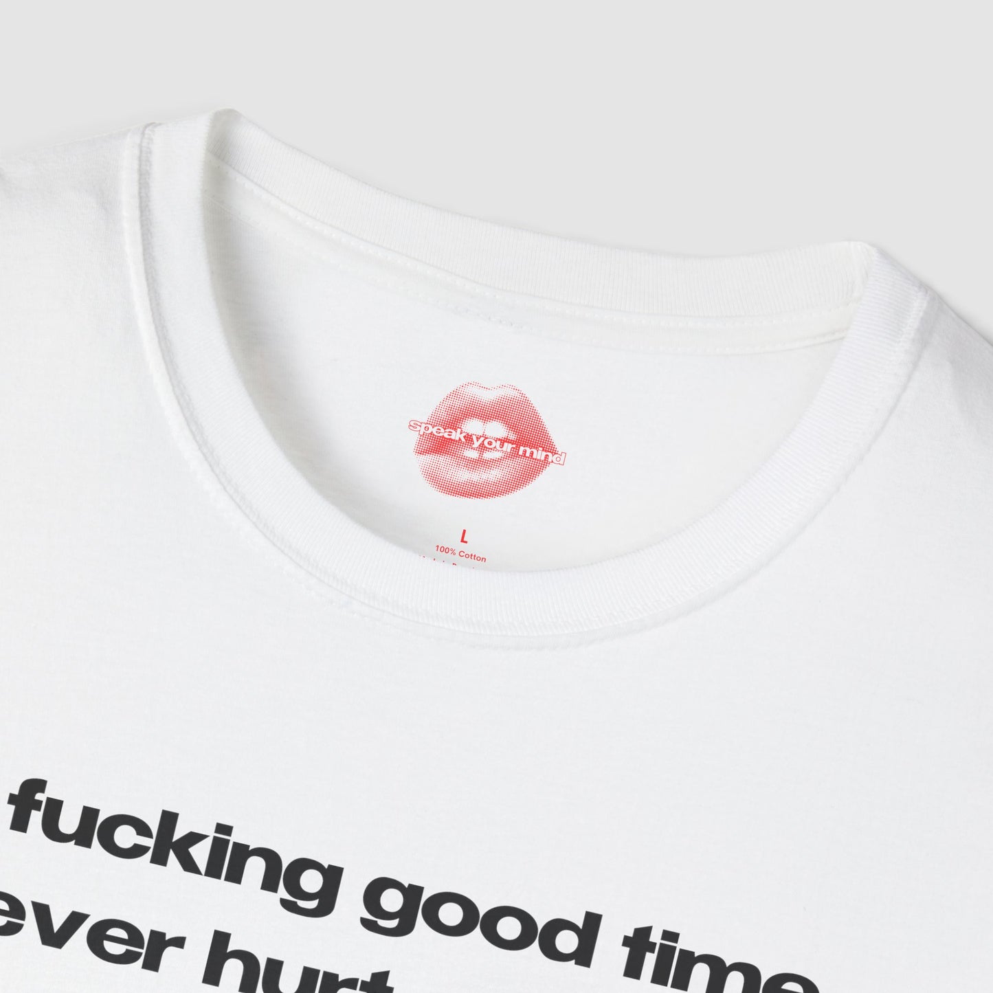"A Fucking Good Time Never Hurt Nobody." | Text Only | T-Shirt