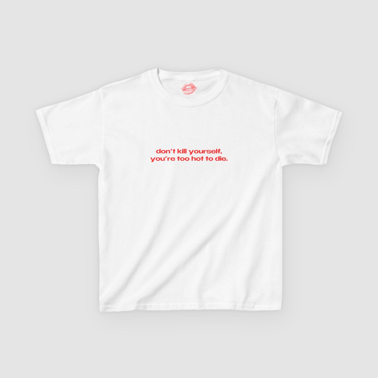 "Don't Kill Yourself, You're Too Hot To Die." | Text Only | Baby Tee