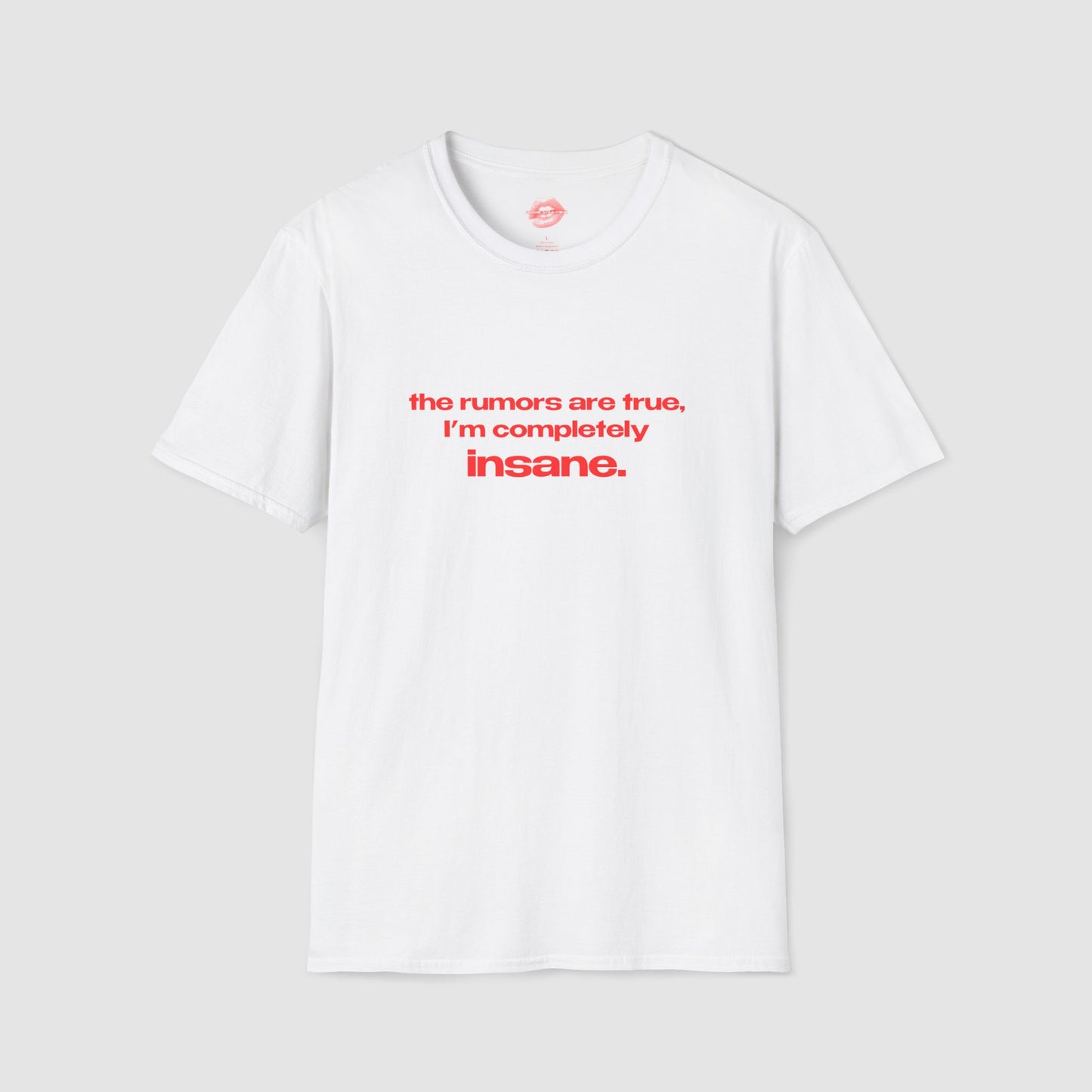 "The Rumors Are True, I'm Completely Insane." | Text Only | T-Shirt
