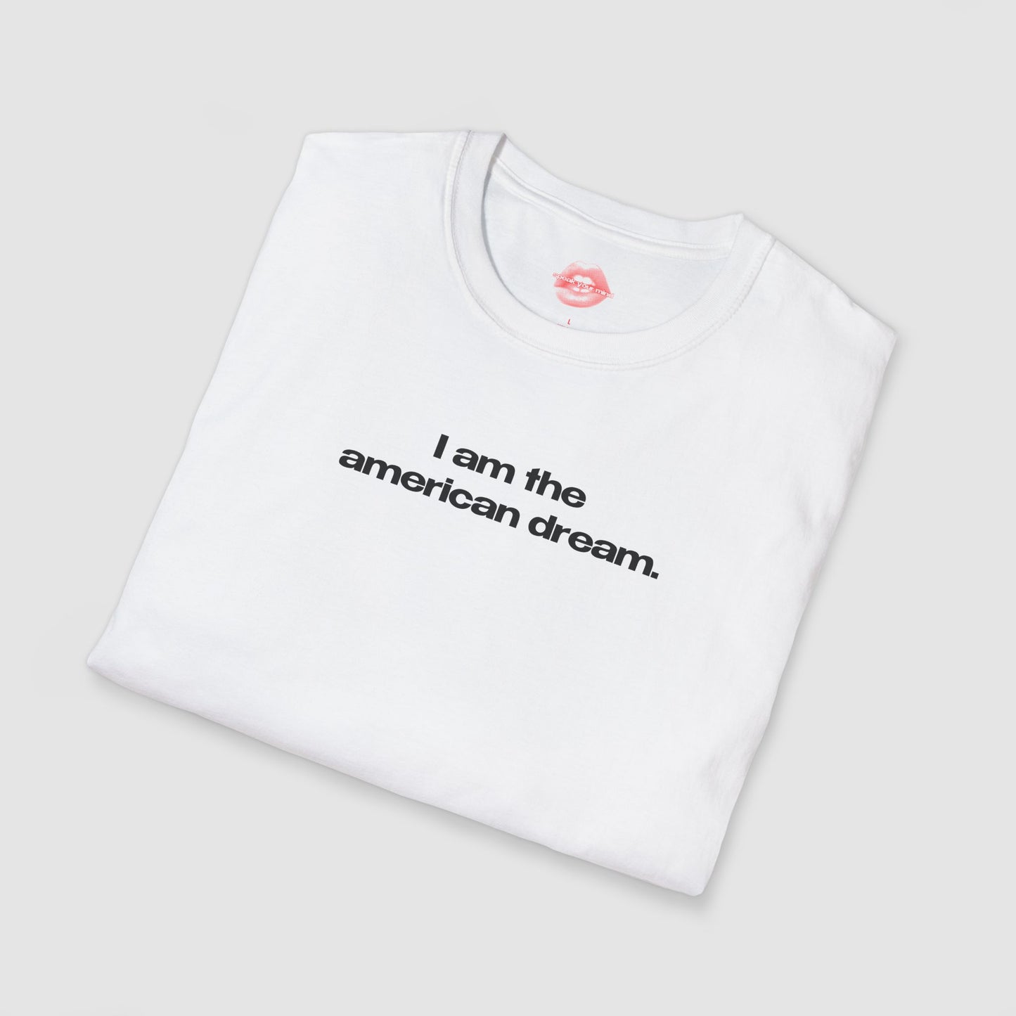 "I Am The American Dream." | Text Only | T-Shirt