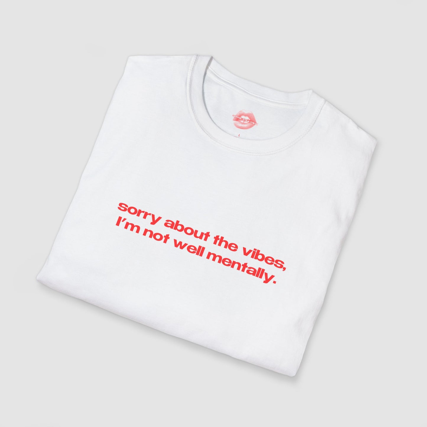 "Sorry About The Vibes, I'm Not Well Mentally." | Text Only | T-Shirt