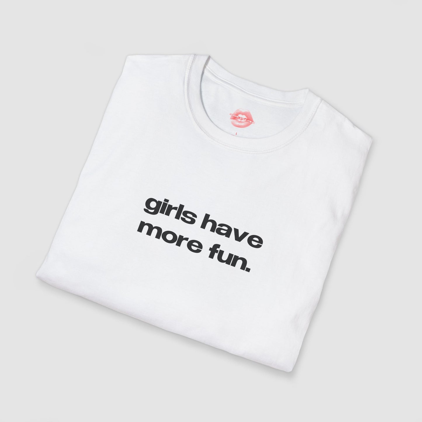 "Girls Have More Fun." | Text Only | T-Shirt