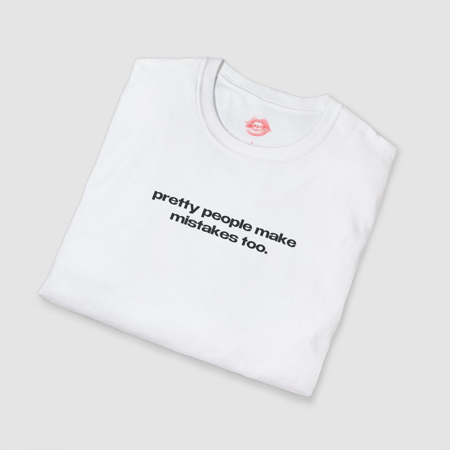 "Pretty People Make Mistakes Too." | Text Only | T-Shirt
