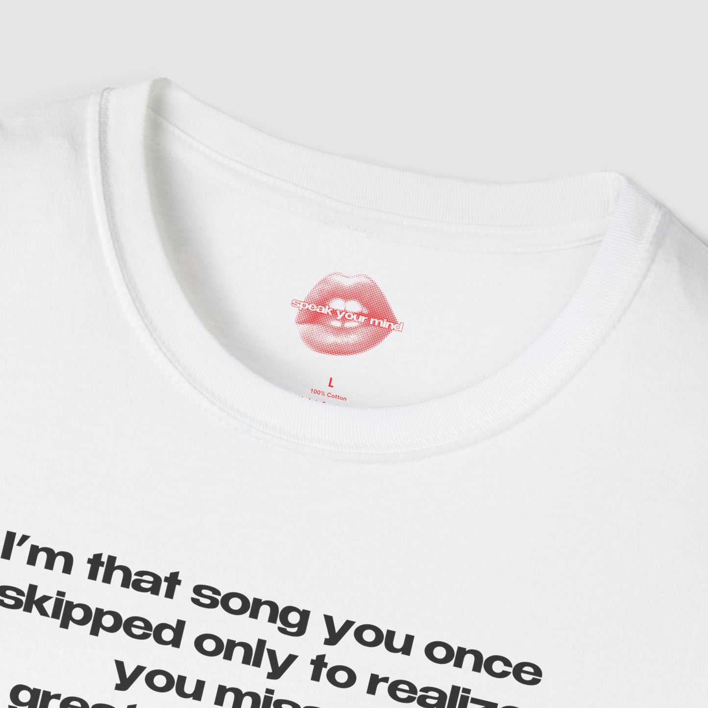"I'm That Song You Once Skipped Only To Realize You Missed The Greatest Hit Of Your Life." | Text Only | T-Shirt
