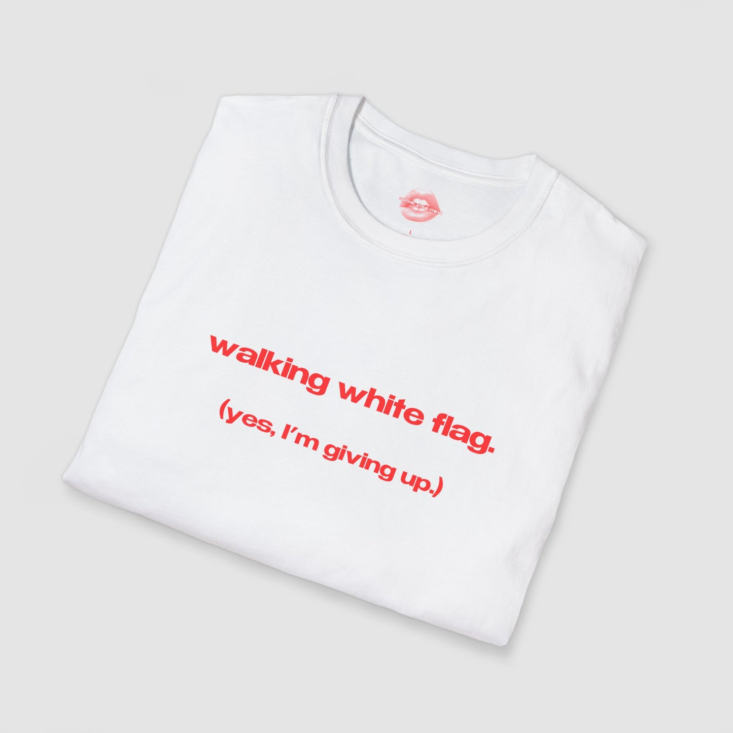 "Walking White Flag. (Yes, I'm Giving Up.)" | Text Only | T-Shirt