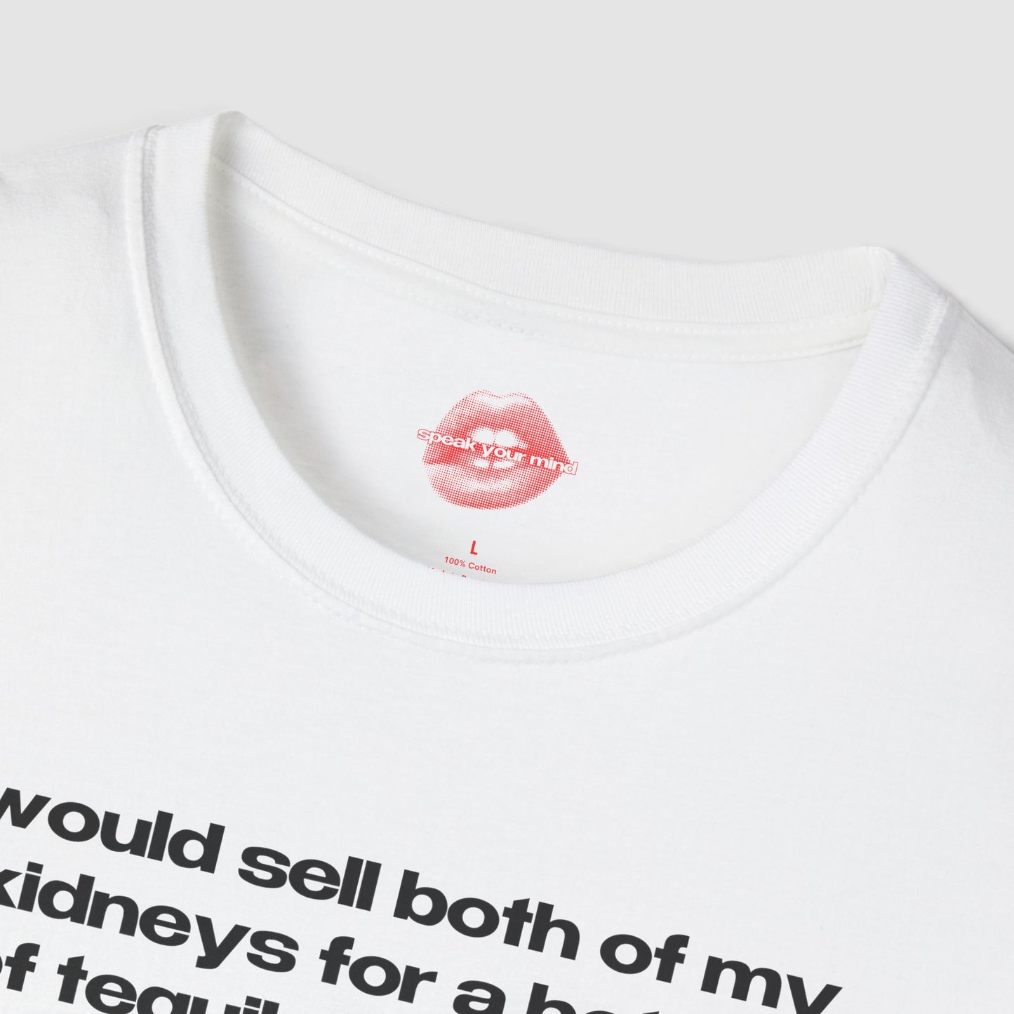 "I Would Sell Both Of My Kidneys For A Bottle Of Tequila Right Now." | Text Only | T-Shirt
