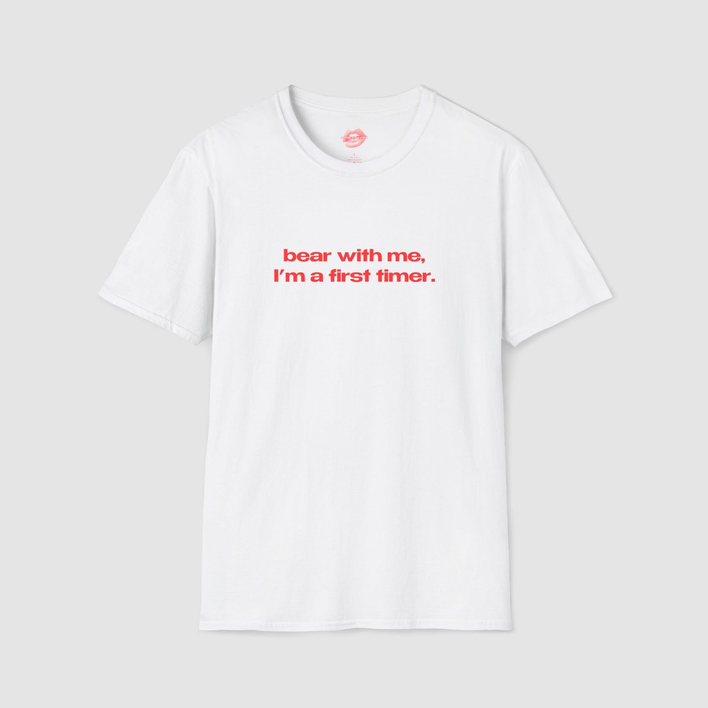 "Bear With Me, I'm A First Timer." | Text Only | T-Shirt
