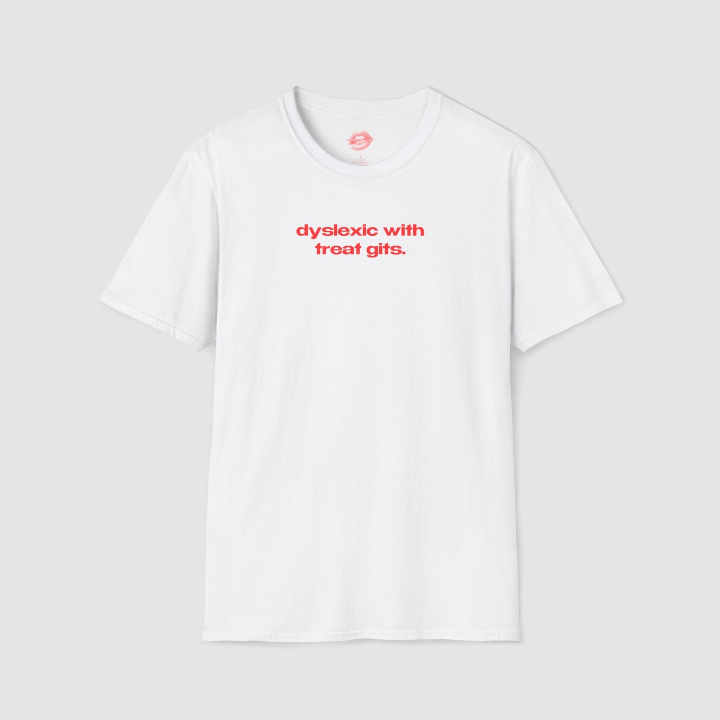 "Dyslexic With Treat Gits." | Text Only | T-Shirt