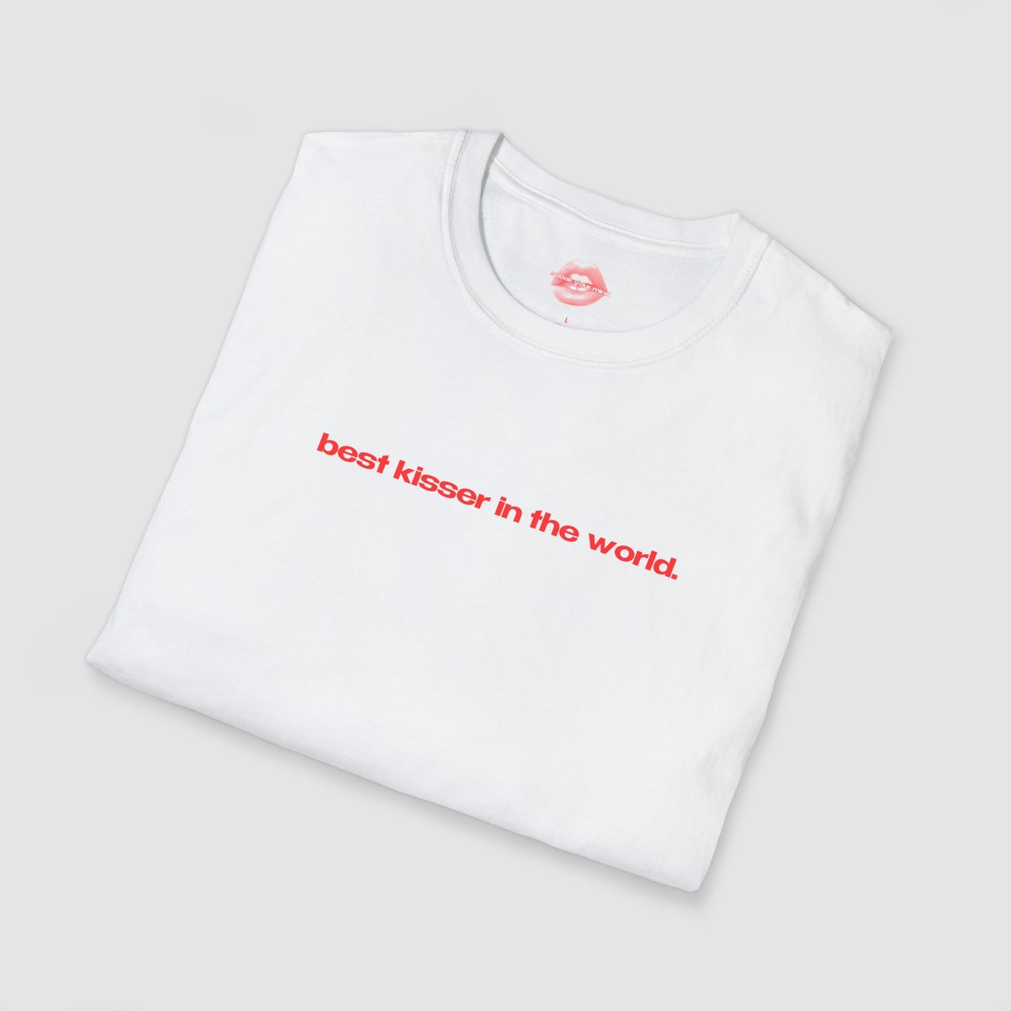 "Best Kisser In The World." | Text Only | T-Shirt