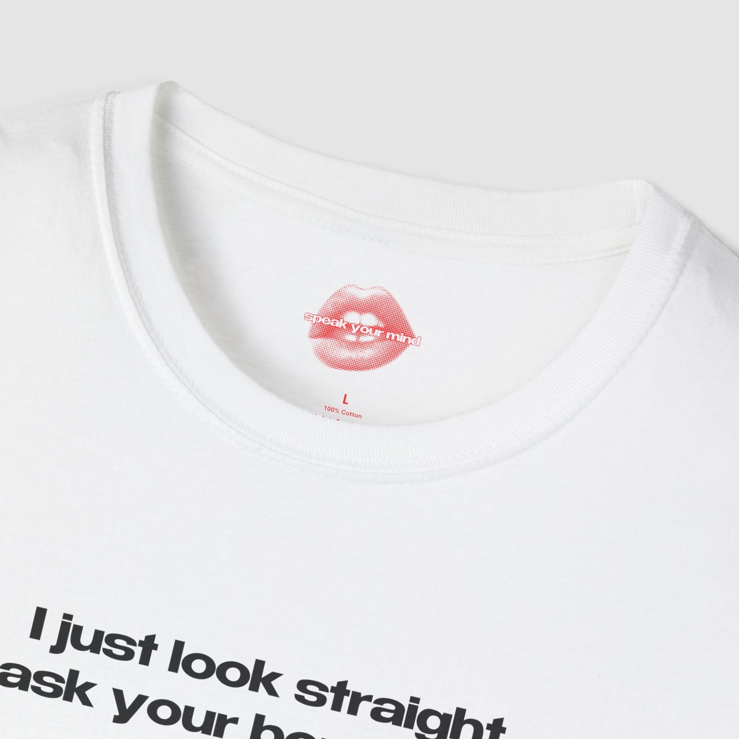 "I Just Look Straight, Ask Your Boyfriend." | Text Only | T-Shirt