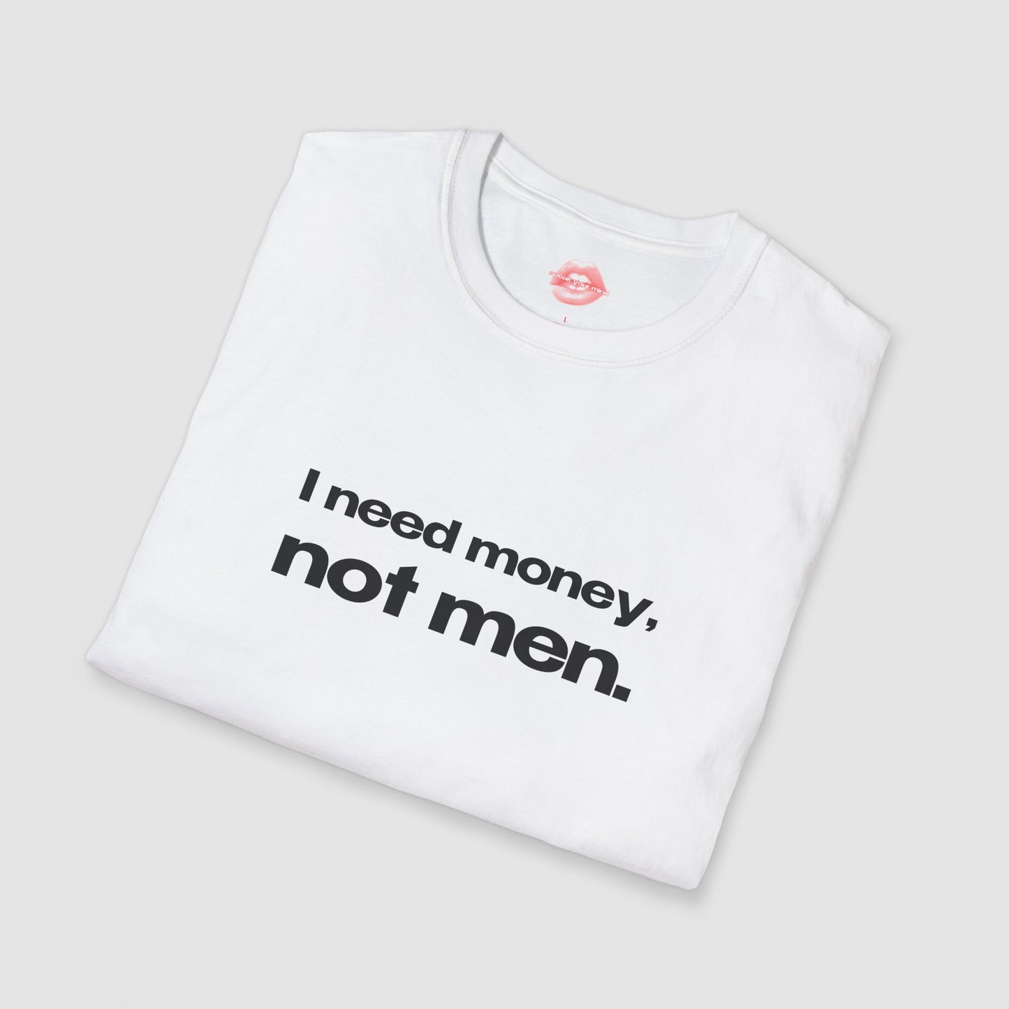 "I Need Money, Not Men." | Text Only | T-Shirt