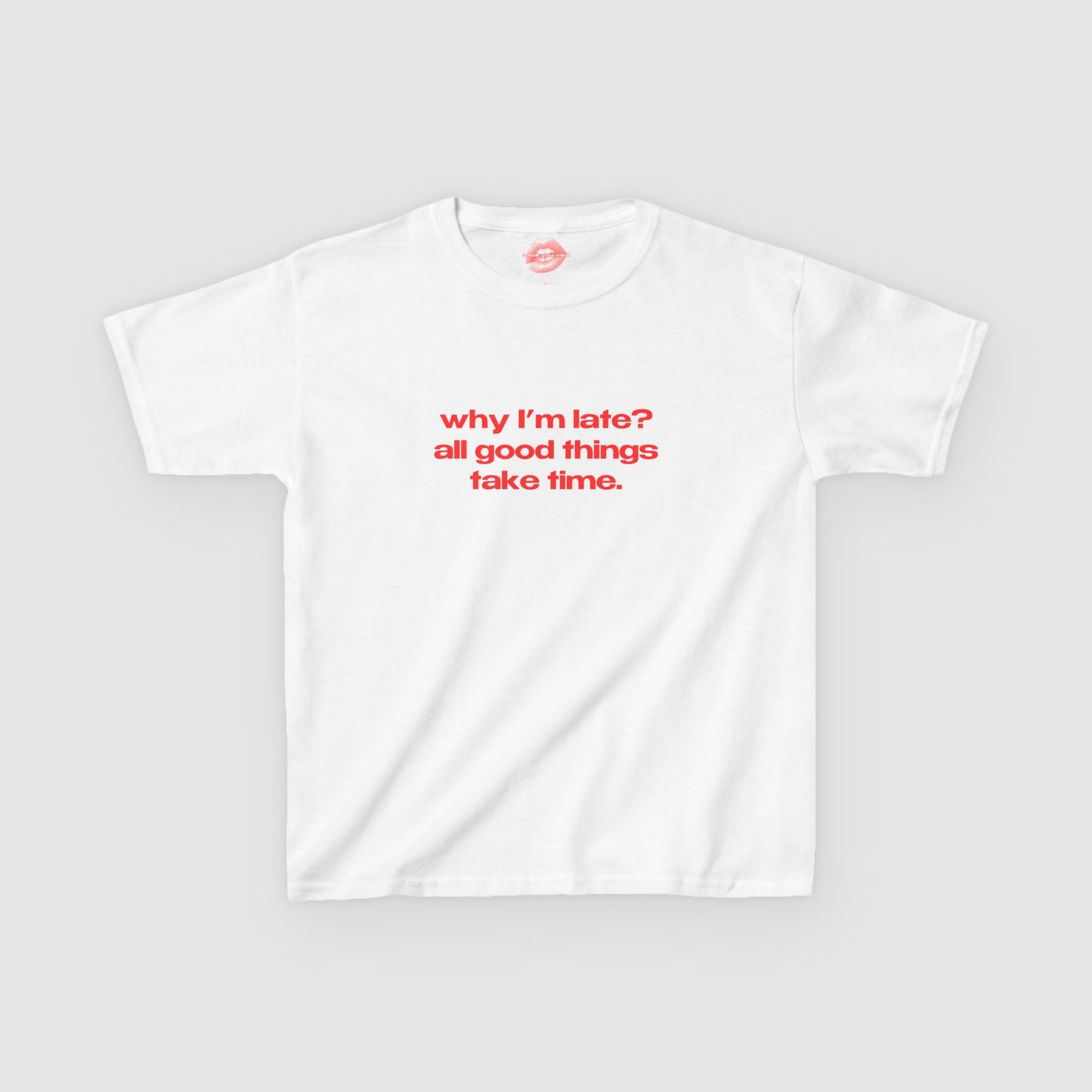 "Why I'm Late? All Good Things Take Time." | Text Only | Baby Tee