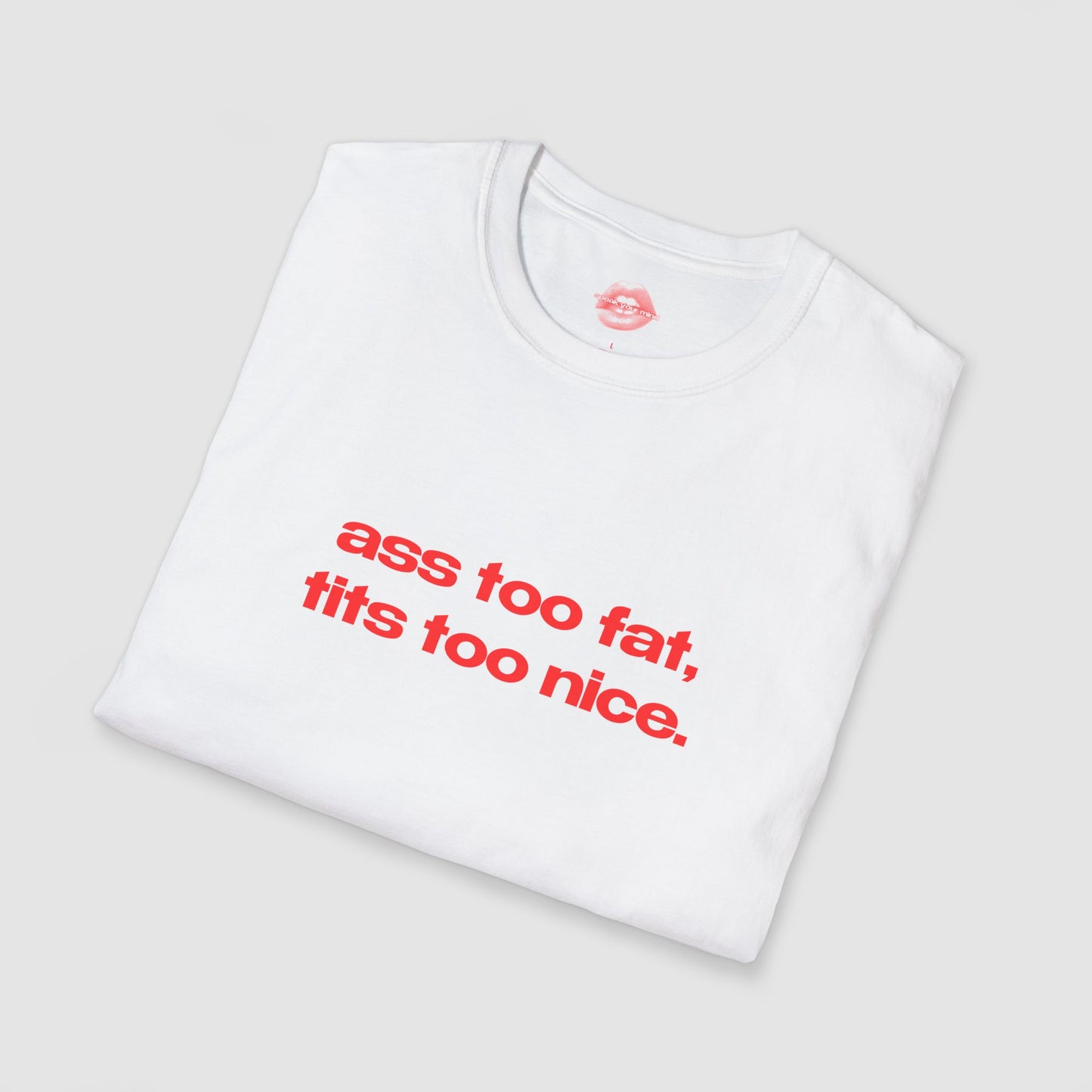 "Ass Too Fat, Tits Too Nice." | Text Only | T-Shirt