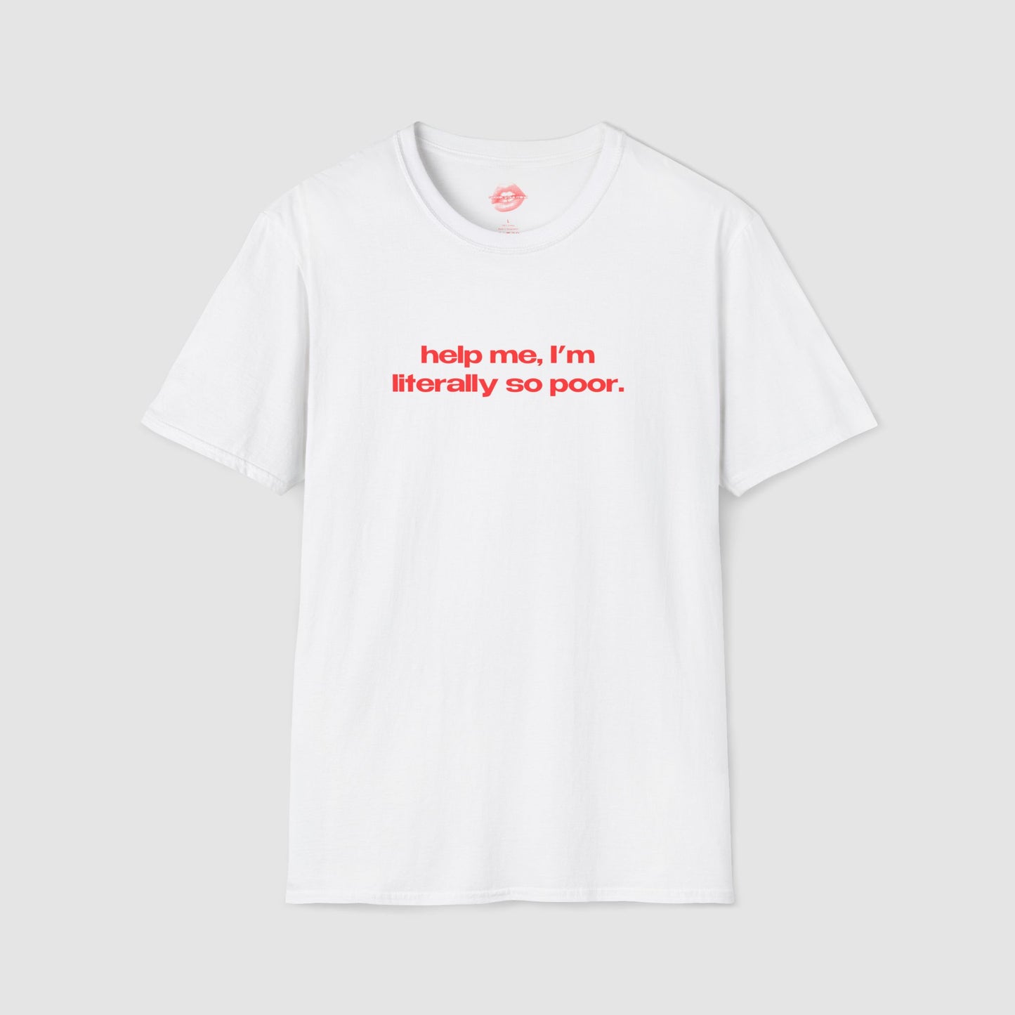 "Help Me, I'm Literally So Poor." | Text Only | T-Shirt