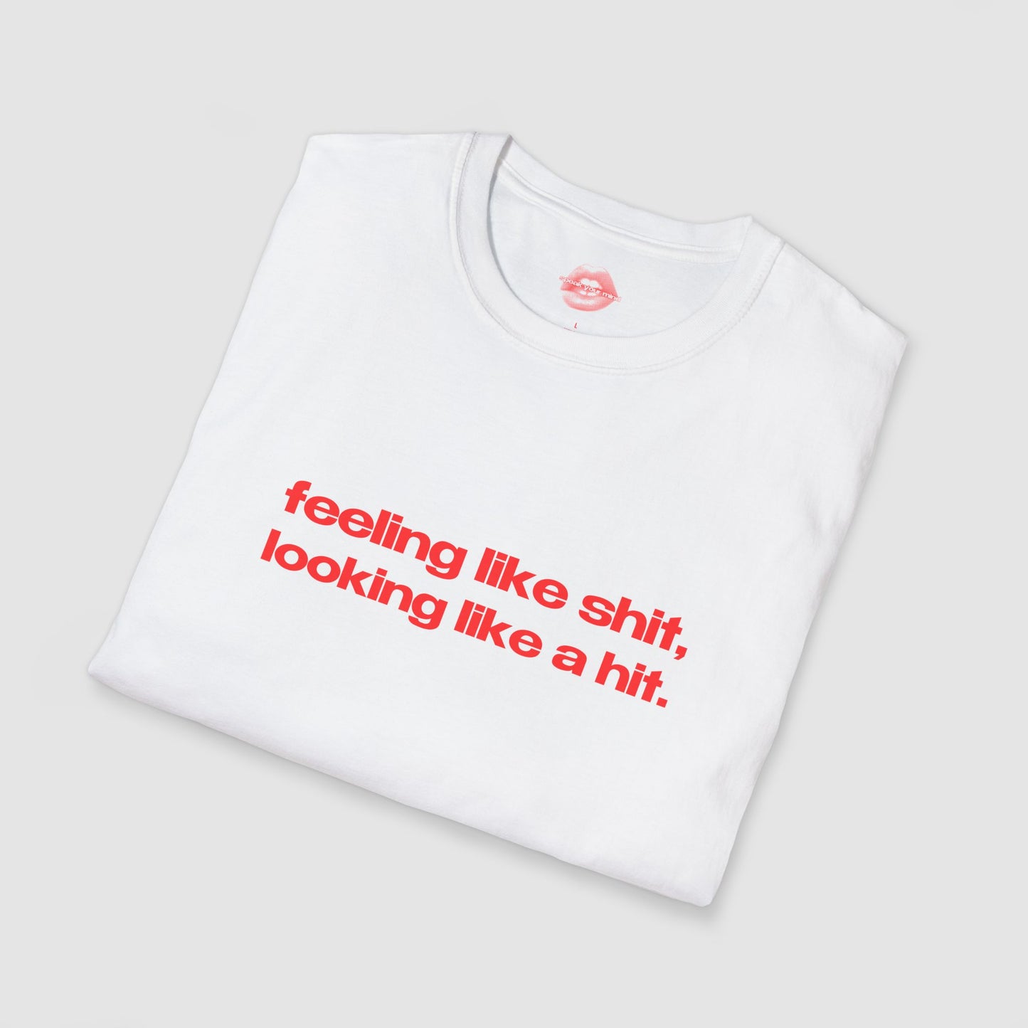 "Feeling Like Shit, Looking Like A Hit." | Text Only | T-Shirt
