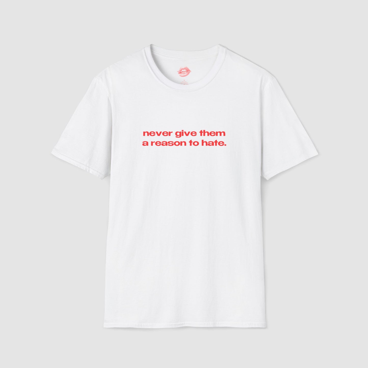"Never Give Them A Reason To Hate." | Text Only | T-Shirt