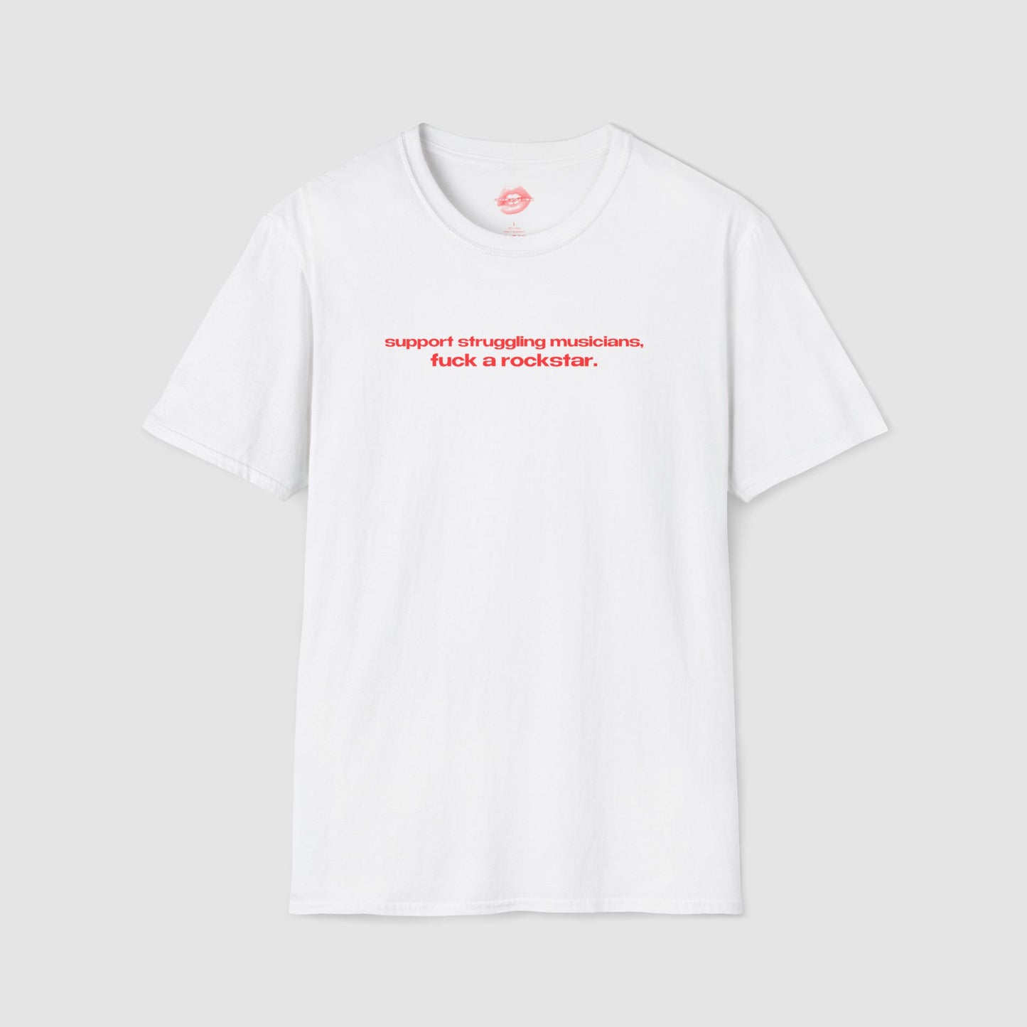 "Support Struggling Musicians, Fuck A Rockstar." | Text Only | T-Shirt