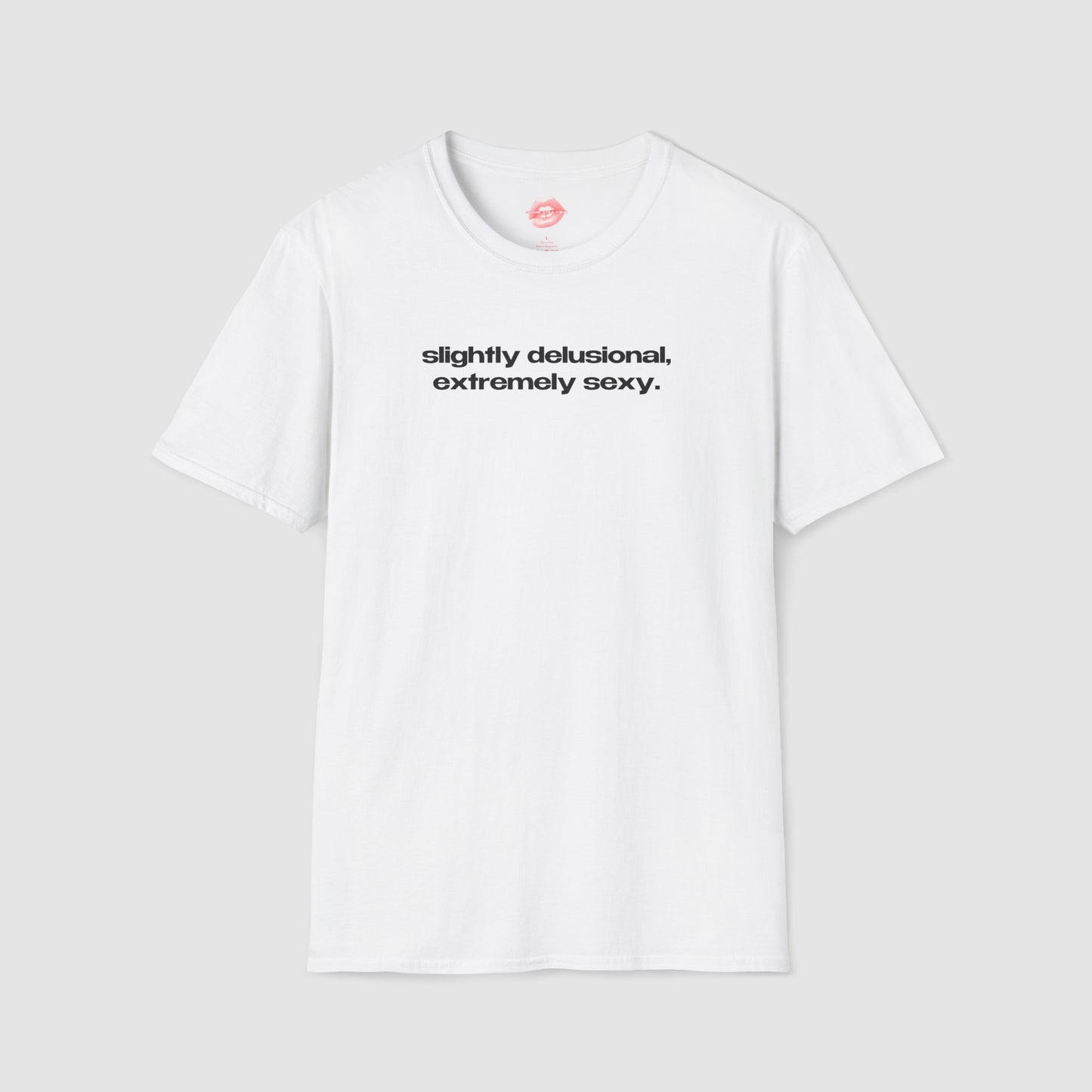 "Slightly Delusional, Extremely Sexy." | Text Only | T-Shirt