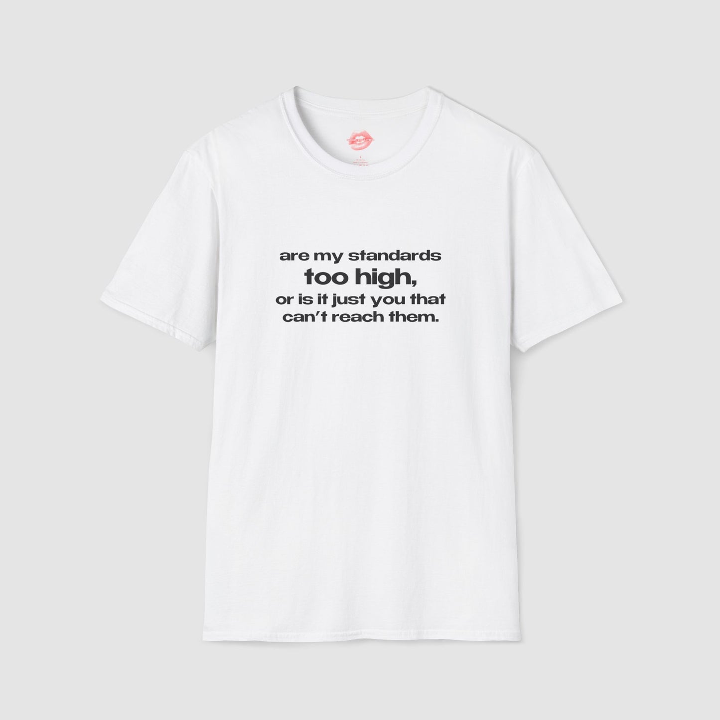 "Are My Standards Too High, Or Is It Just You That Can't Reach Them." | Text Only | T-Shirt