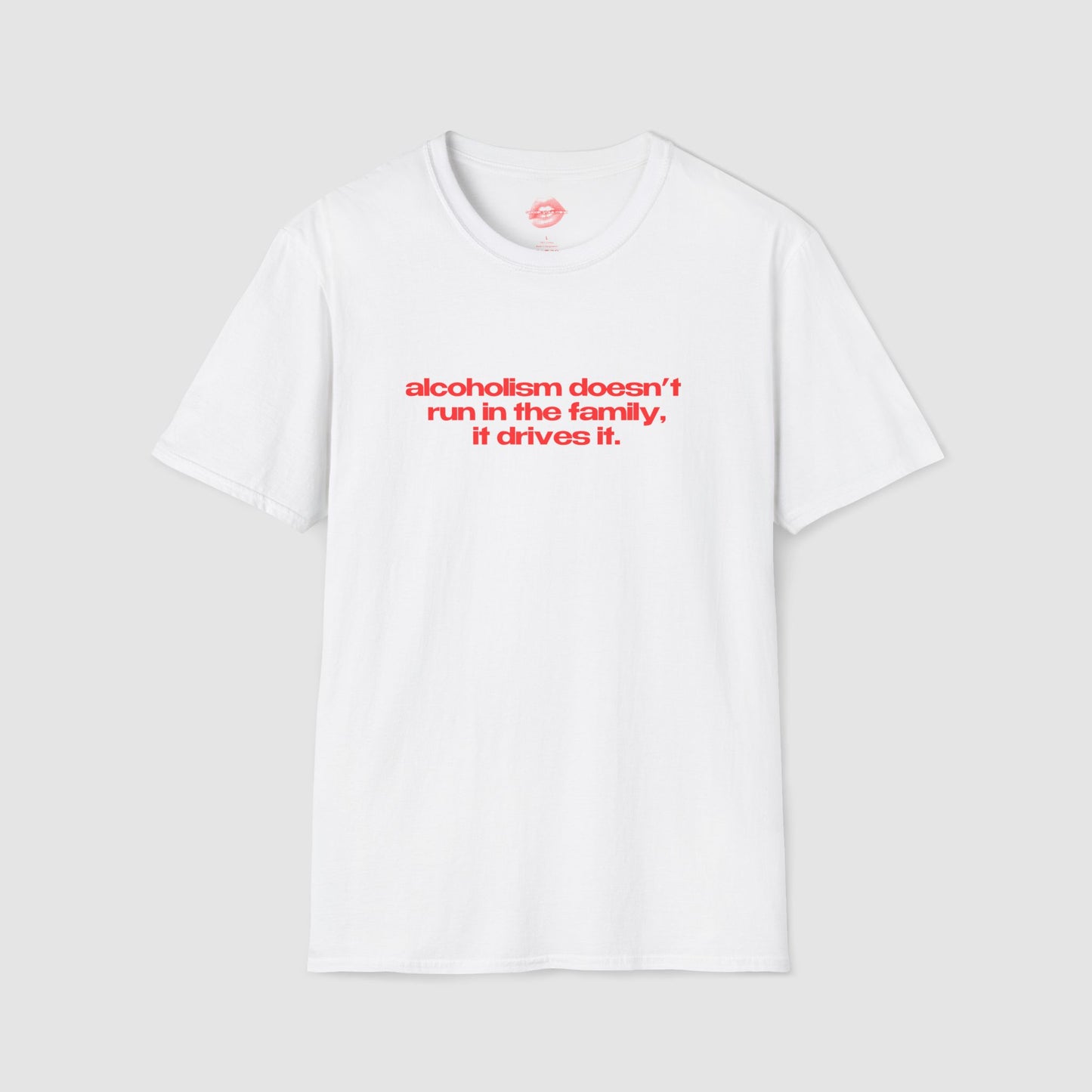 "Alcoholism Doesn't Run In The Family, It Drives It." | Text Only | T-Shirt