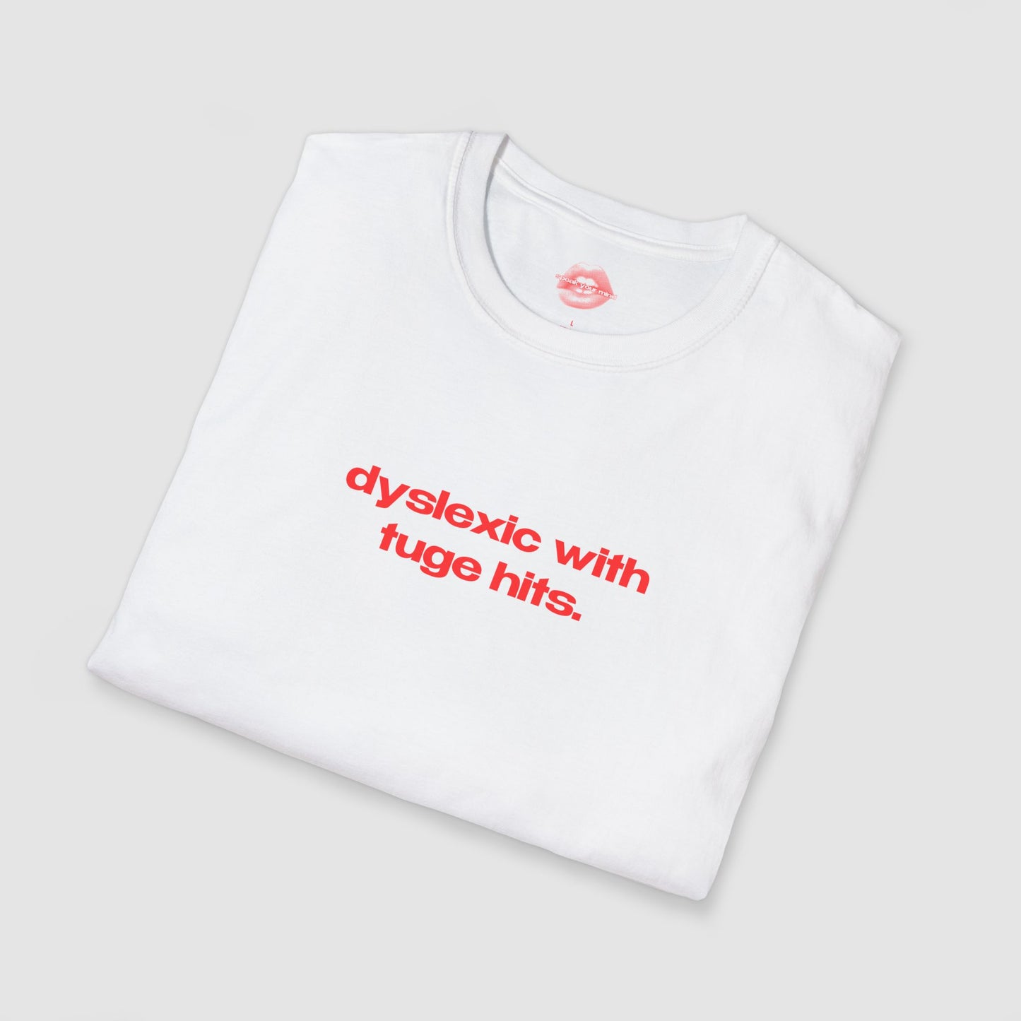 "Dyslexic With Tuge Hits." | Text Only | T-Shirt