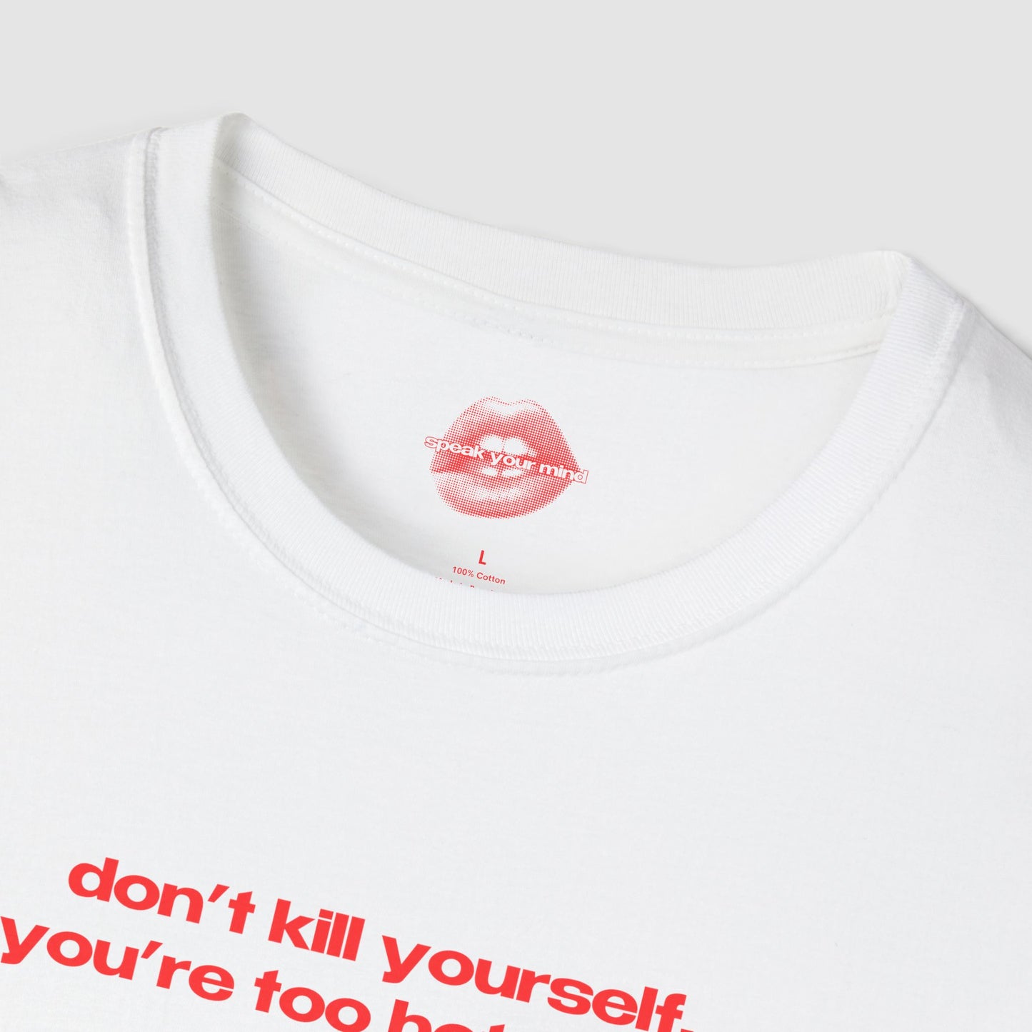 "Don't Kill Yourself, You're Too Hot To Die." | Text Only | T-Shirt