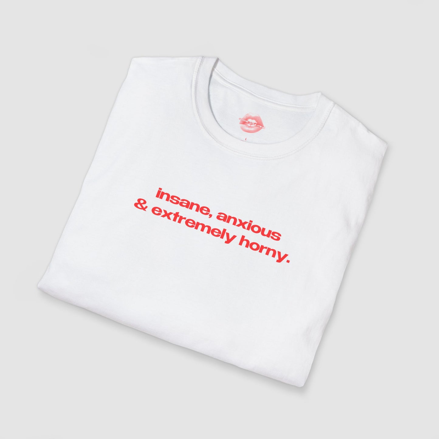 "Insane, Anxious & Extremely Horny." | Text Only | T-Shirt