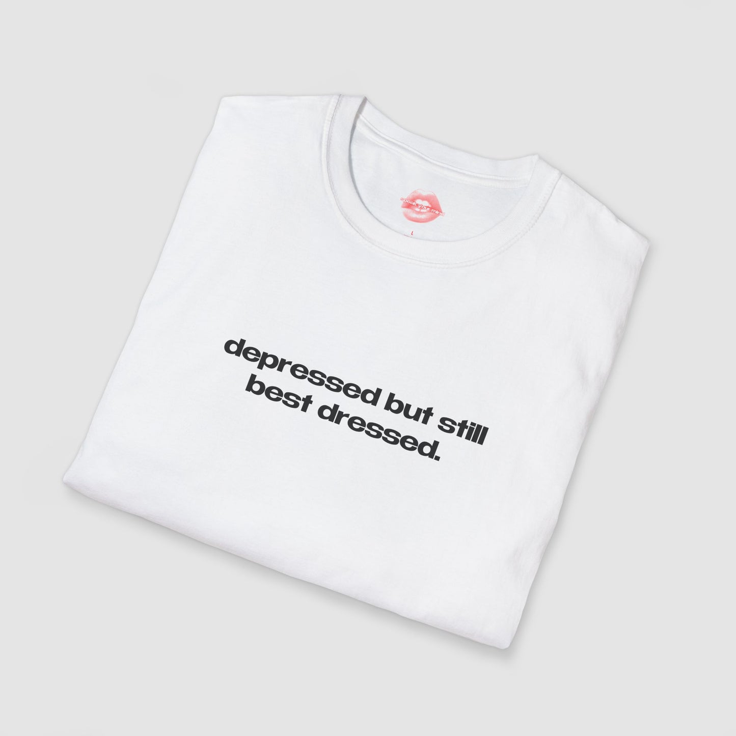 "Depressed But Still Best Dressed." | Text Only | T-Shirt