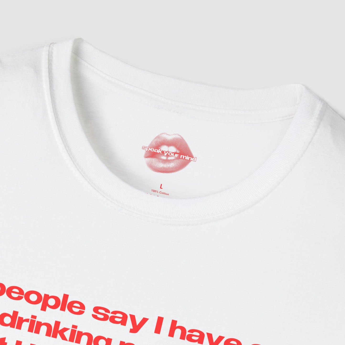 "People Say I Have A Drinking Problem, But I Have No Problem Drinking At All." | Text Only | T-Shirt
