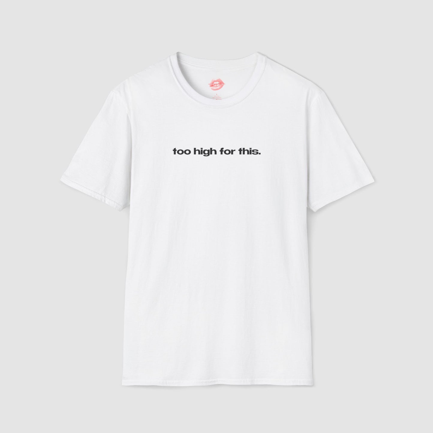 "Too High For This." | Text Only | T-Shirt